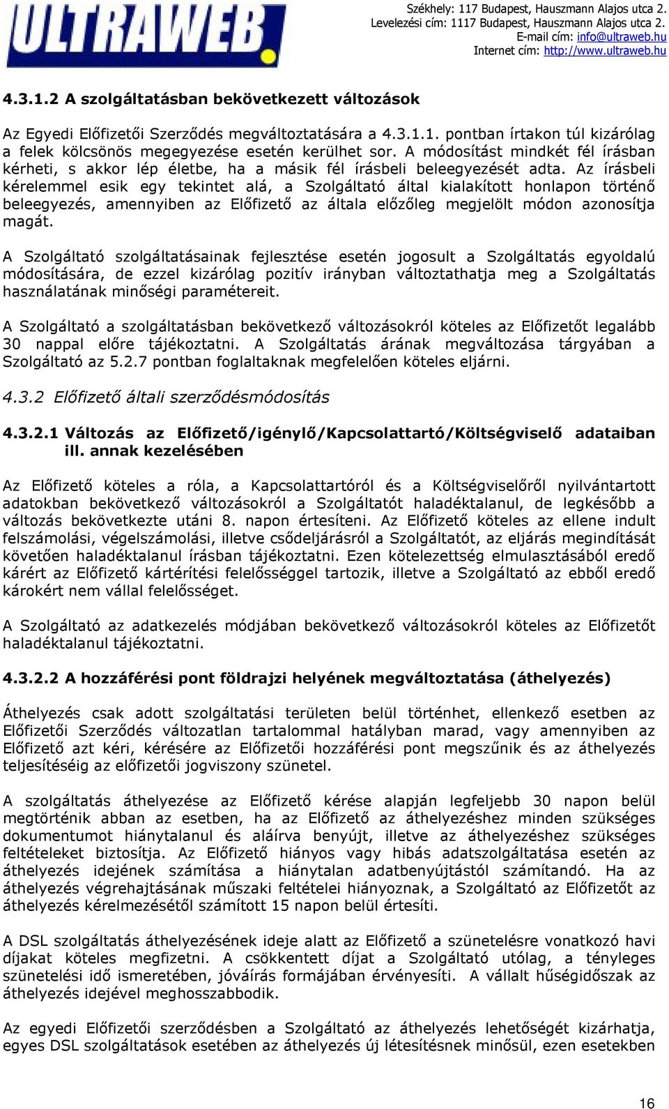 Az írásbeli kérelemmel esik egy tekintet alá, a Szolgáltató által kialakított honlapon történő beleegyezés, amennyiben az Előfizető az általa előzőleg megjelölt módon azonosítja magát.