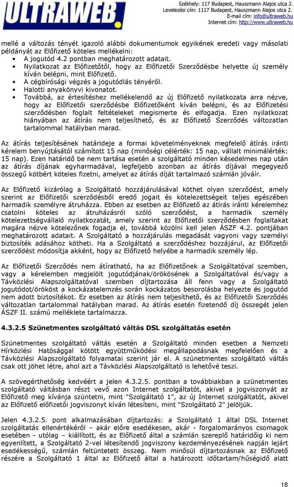 Továbbá, az értesítéshez mellékelendő az új Előfizető nyilatkozata arra nézve, hogy az Előfizetői szerződésbe Előfizetőként kíván belépni, és az Előfizetési szerződésben foglalt feltételeket