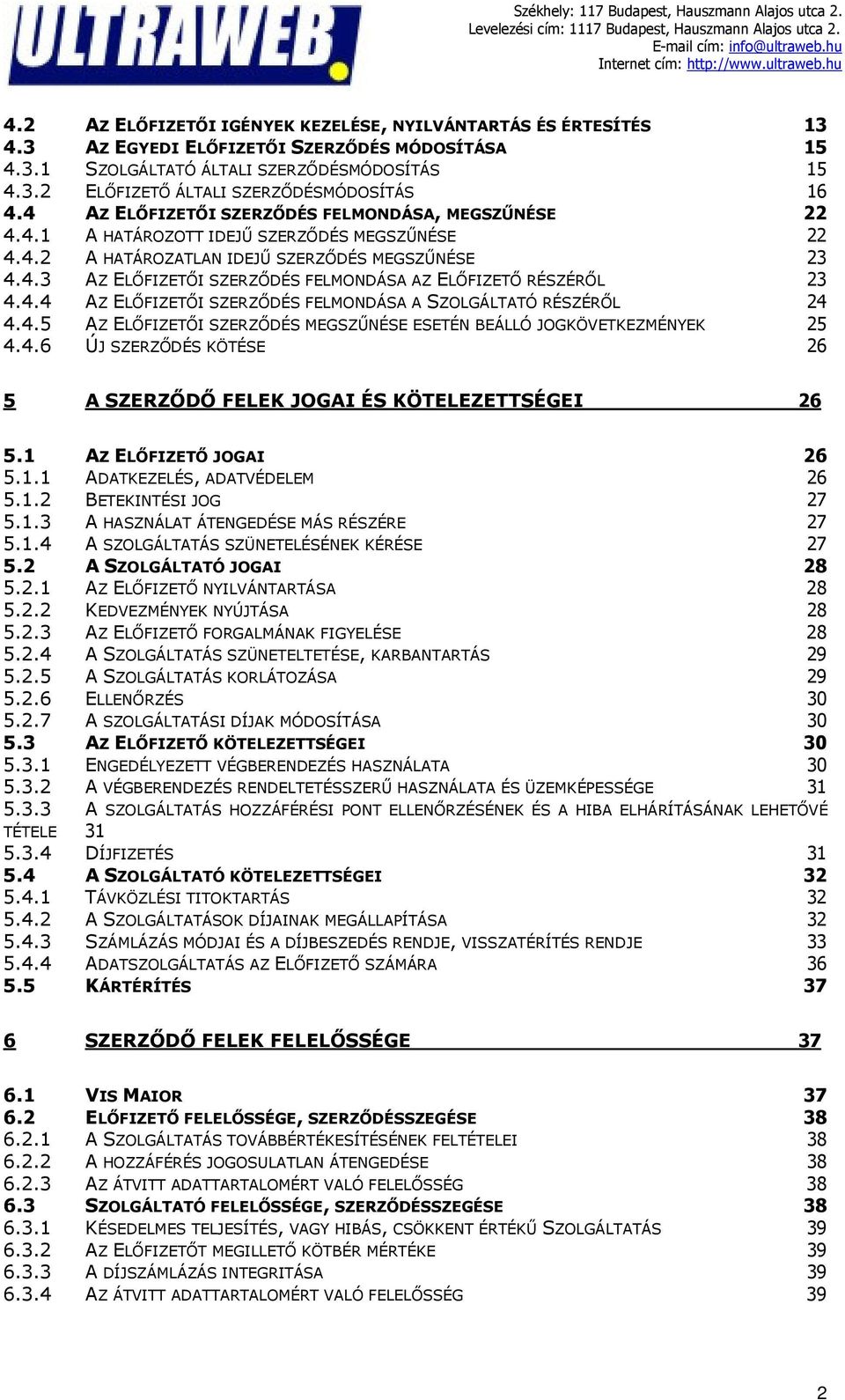 4.4 AZ ELŐFIZETŐI SZERZŐDÉS FELMONDÁSA A SZOLGÁLTATÓ RÉSZÉRŐL 24 4.4.5 AZ ELŐFIZETŐI SZERZŐDÉS MEGSZŰNÉSE ESETÉN BEÁLLÓ JOGKÖVETKEZMÉNYEK 25 4.4.6 ÚJ SZERZŐDÉS KÖTÉSE 26 5 A SZERZŐDŐ FELEK JOGAI ÉS KÖTELEZETTSÉGEI 26 5.
