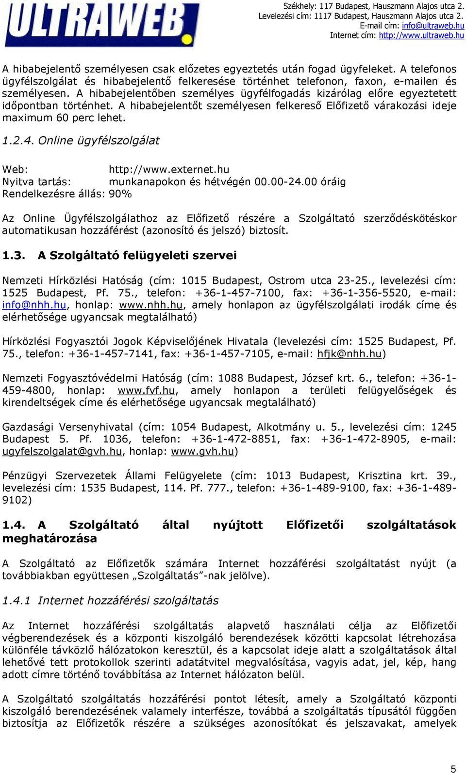 Online ügyfélszolgálat Web: http://www.externet.hu Nyitva tartás: munkanapokon és hétvégén 00.00-24.