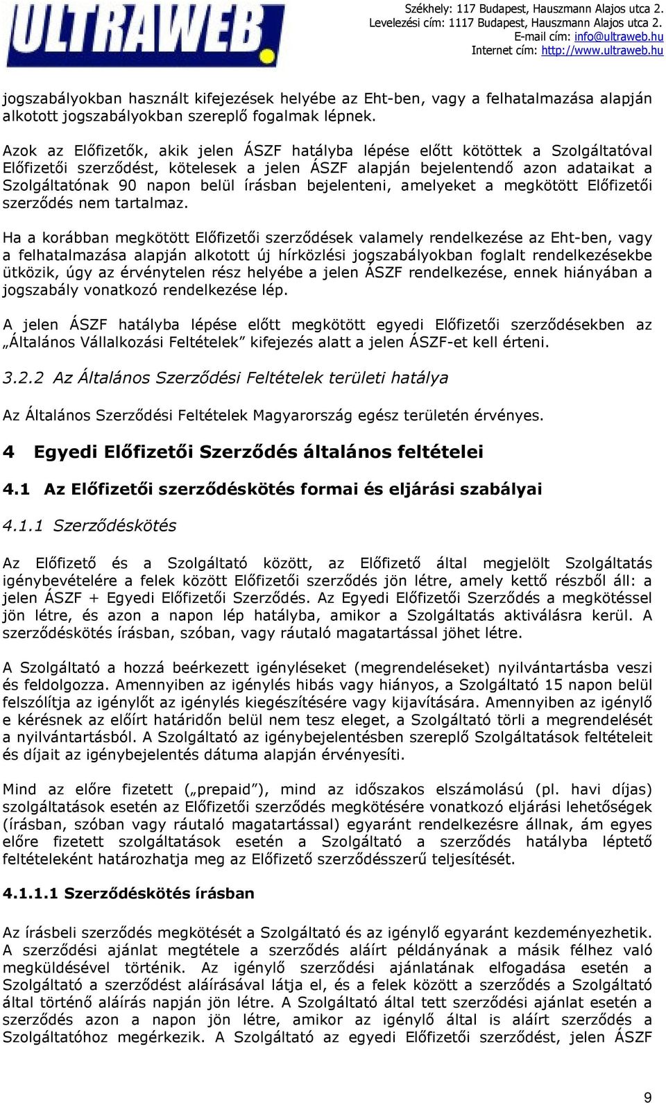írásban bejelenteni, amelyeket a megkötött Előfizetői szerződés nem tartalmaz.