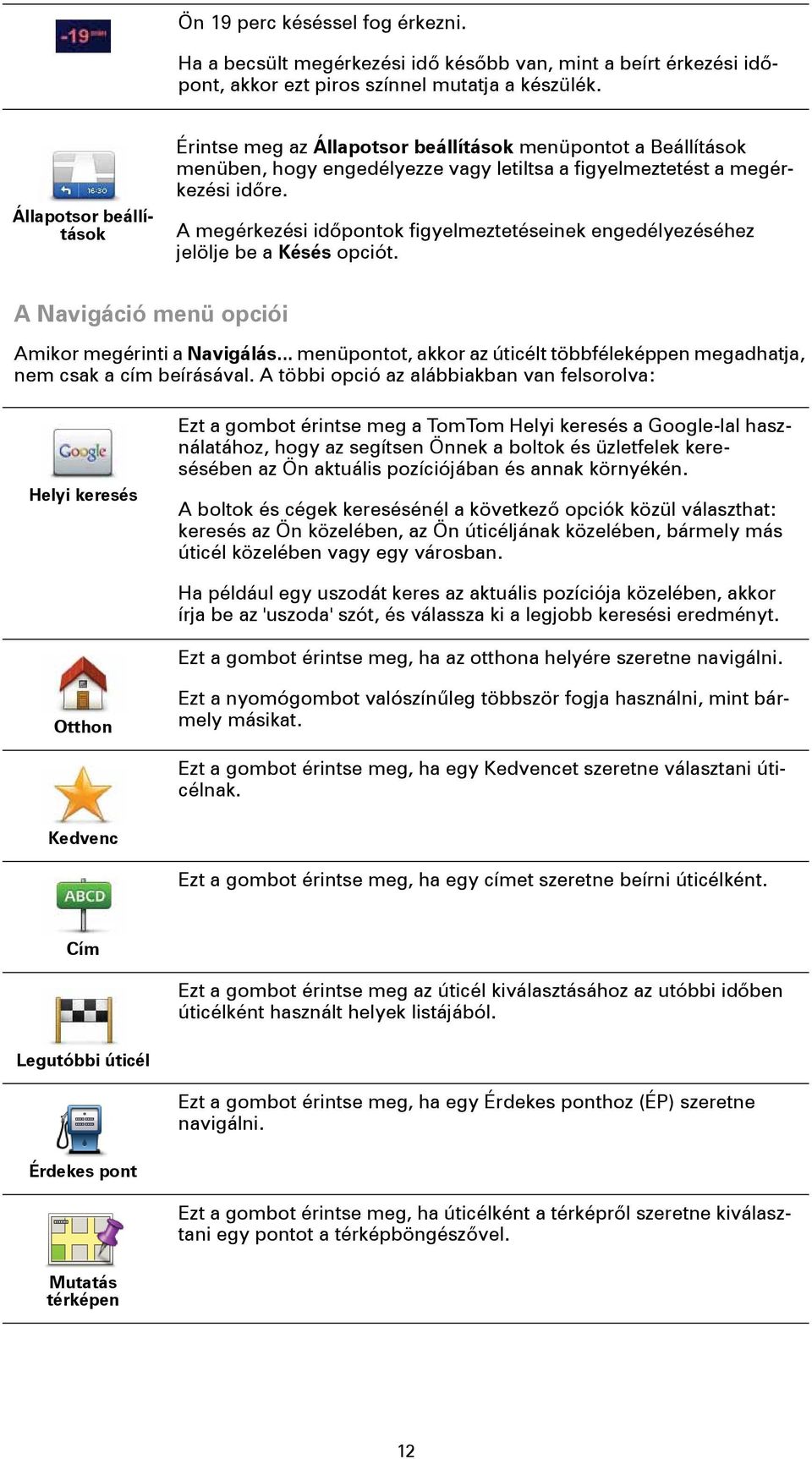 A megérkezési időpontok figyelmeztetéseinek engedélyezéséhez jelölje be a Késés opciót. A Navigáció menü opciói Amikor megérinti a Navigálás.