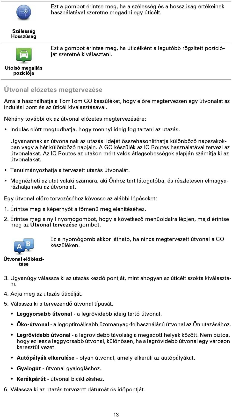 Utolsó megállás pozíciója Útvonal előzetes megtervezése Arra is használhatja a TomTom GO készüléket, hogy előre megtervezzen egy útvonalat az indulási pont és az úticél kiválasztásával.