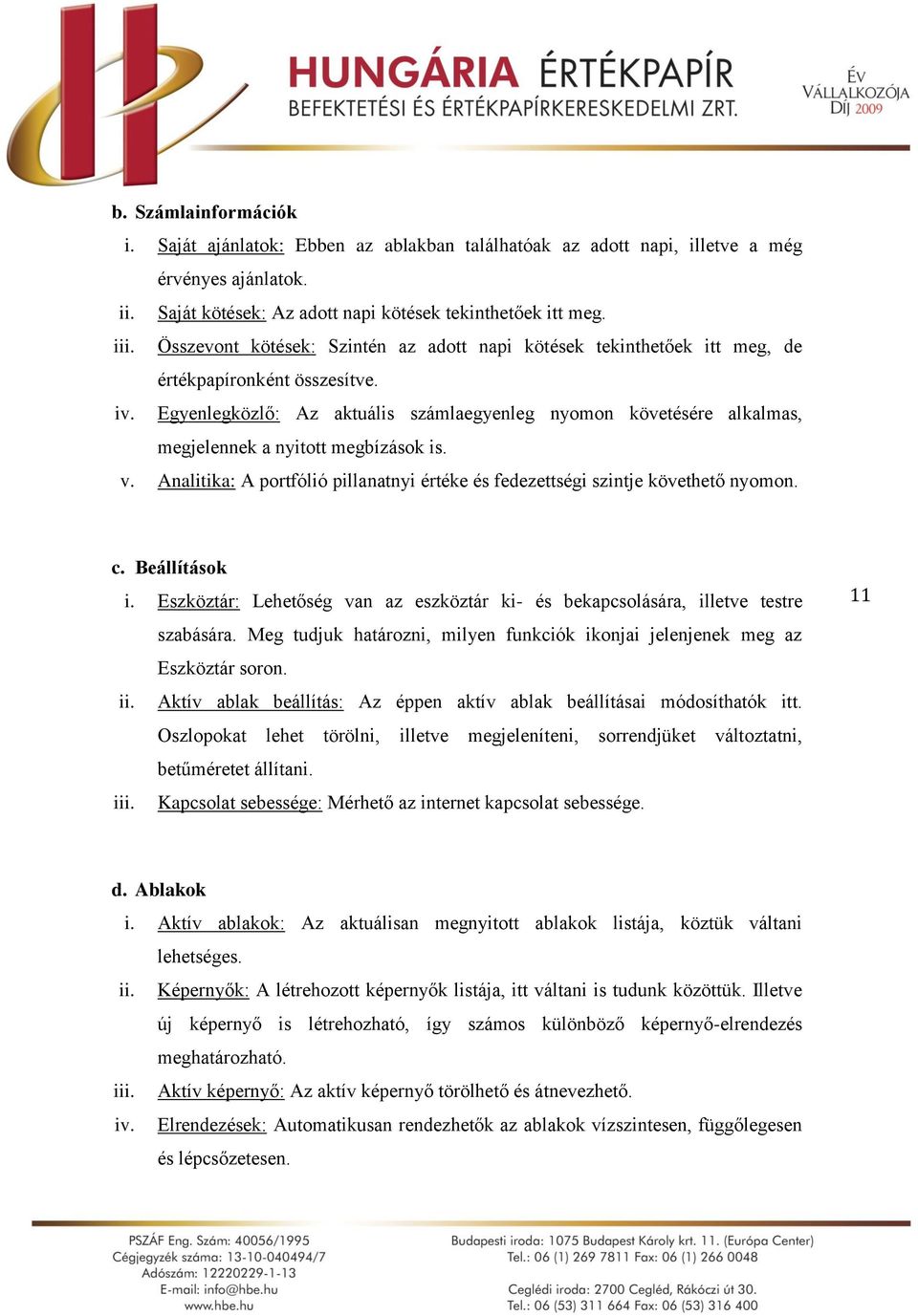 Egyenlegközlő: Az aktuális számlaegyenleg nyomon követésére alkalmas, megjelennek a nyitott megbízások is. v. Analitika: A portfólió pillanatnyi értéke és fedezettségi szintje követhető nyomon. c.