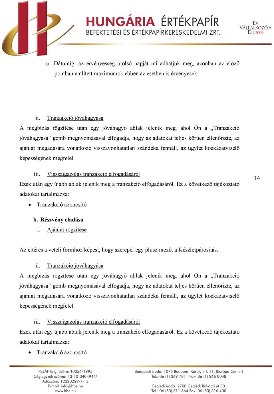 megadására vonatkozó visszavonhatatlan szándéka fennáll, az ügylet kockázatviselő képességének megfelel. iii.