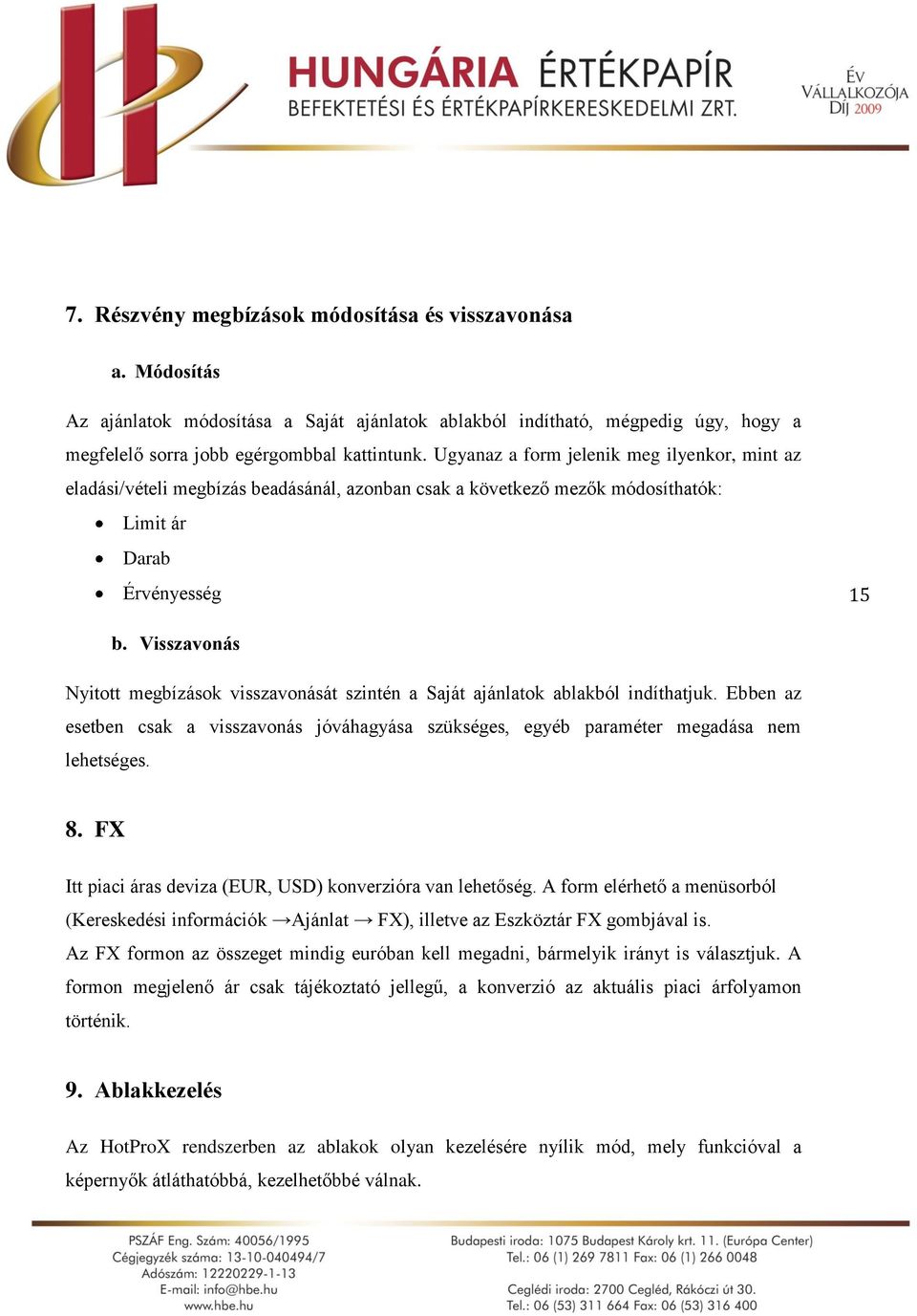 Visszavonás Nyitott megbízások visszavonását szintén a Saját ajánlatok ablakból indíthatjuk. Ebben az esetben csak a visszavonás jóváhagyása szükséges, egyéb paraméter megadása nem lehetséges. 8.