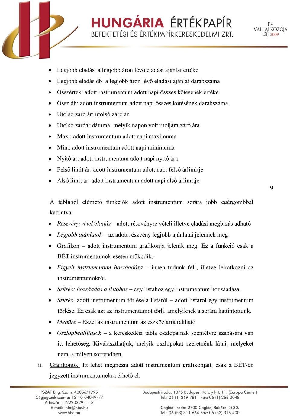 : adott instrumentum adott napi minimuma Nyitó ár: adott instrumentum adott napi nyitó ára Felső limit ár: adott instrumentum adott napi felső árlimitje Alsó limit ár: adott instrumentum adott napi