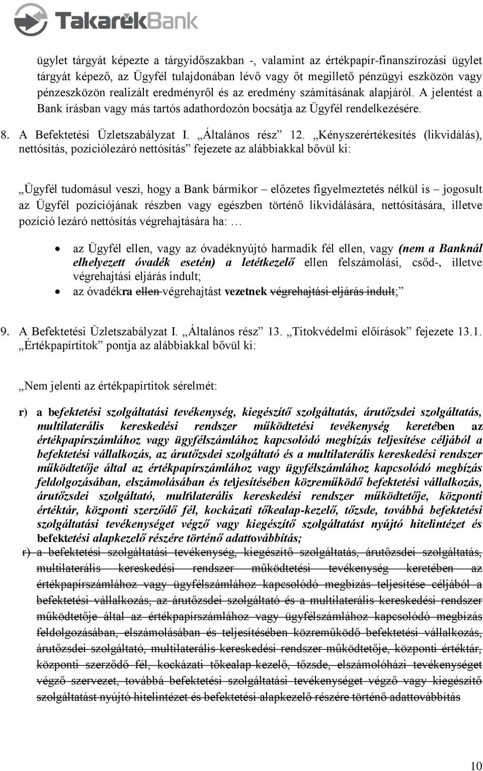 Kényszerértékesítés (likvidálás), nettósítás, pozíciólezáró nettósítás fejezete az alábbiakkal bővül ki: Ügyfél tudomásul veszi, hogy a Bank bármikor előzetes figyelmeztetés nélkül is jogosult az