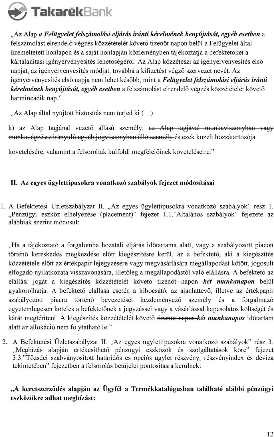 Az Alap közzéteszi az igényérvényesítés első napját, az igényérvényesítés módját, továbbá a kifizetést végző szervezet nevét.