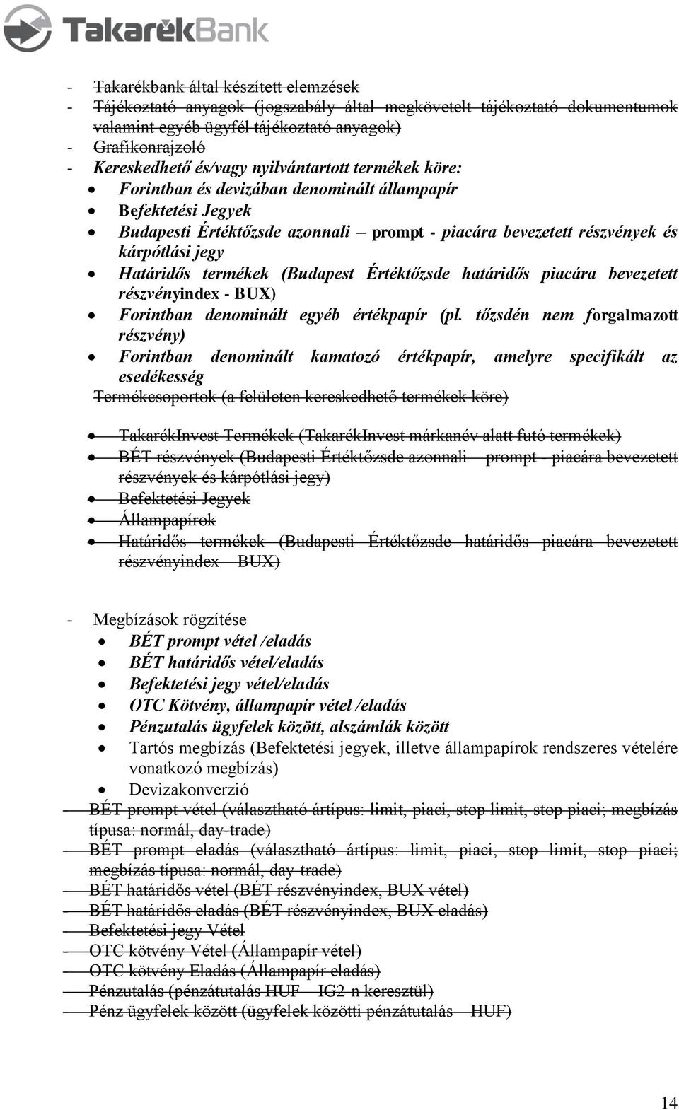 Határidős termékek (Budapest Értéktőzsde határidős piacára bevezetett részvényindex - BUX) Forintban denominált egyéb értékpapír (pl.