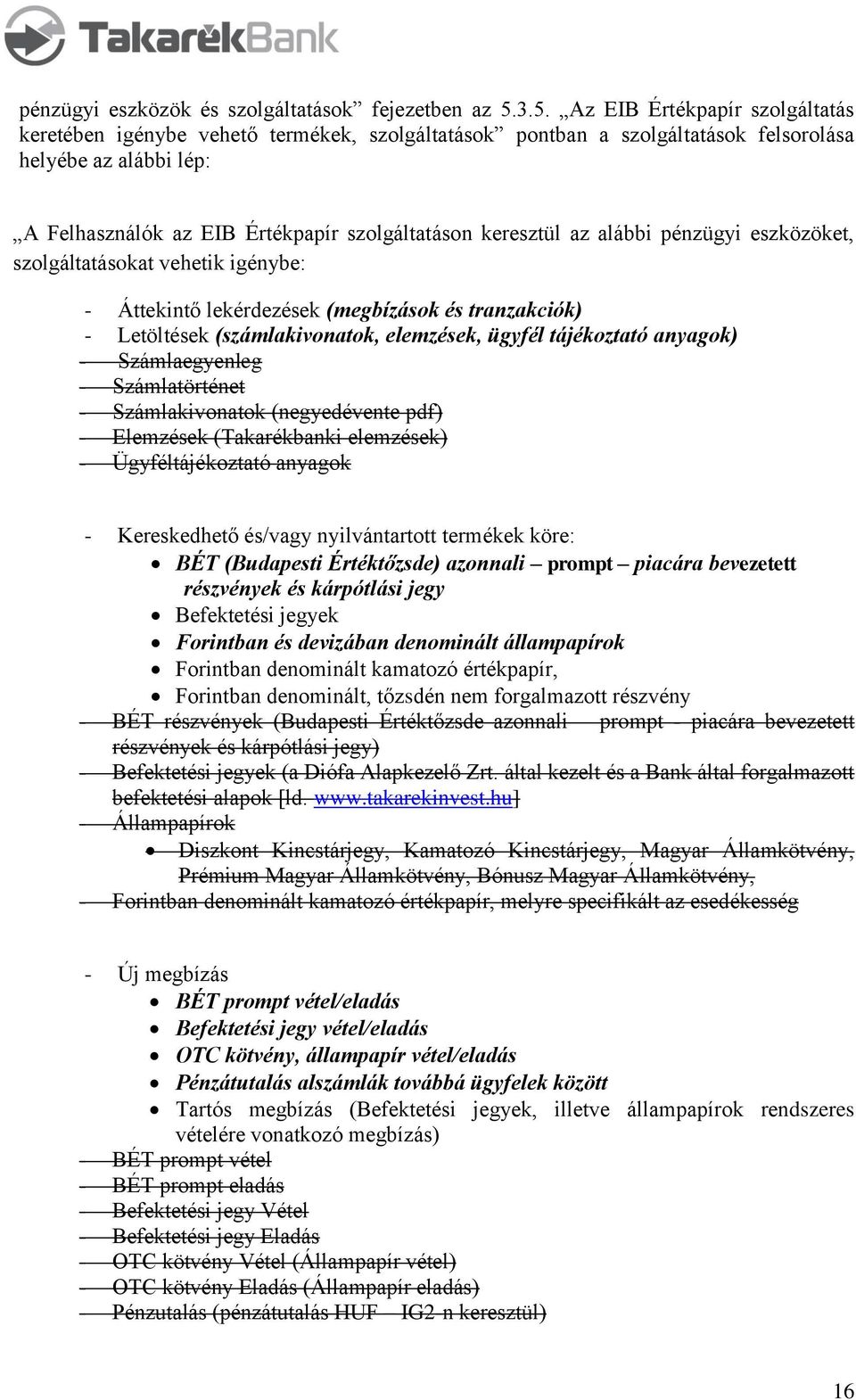 keresztül az alábbi pénzügyi eszközöket, szolgáltatásokat vehetik igénybe: - Áttekintő lekérdezések (megbízások és tranzakciók) - Letöltések (számlakivonatok, elemzések, ügyfél tájékoztató anyagok) -