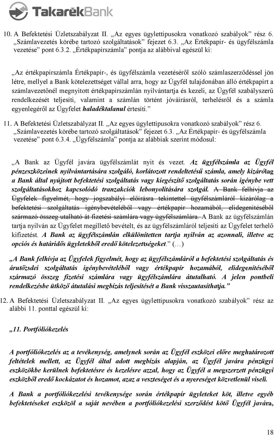 Ügyfél tulajdonában álló értékpapírt a számlavezetőnél megnyitott értékpapírszámlán nyilvántartja és kezeli, az Ügyfél szabályszerű rendelkezését teljesíti, valamint a számlán történt jóváírásról,