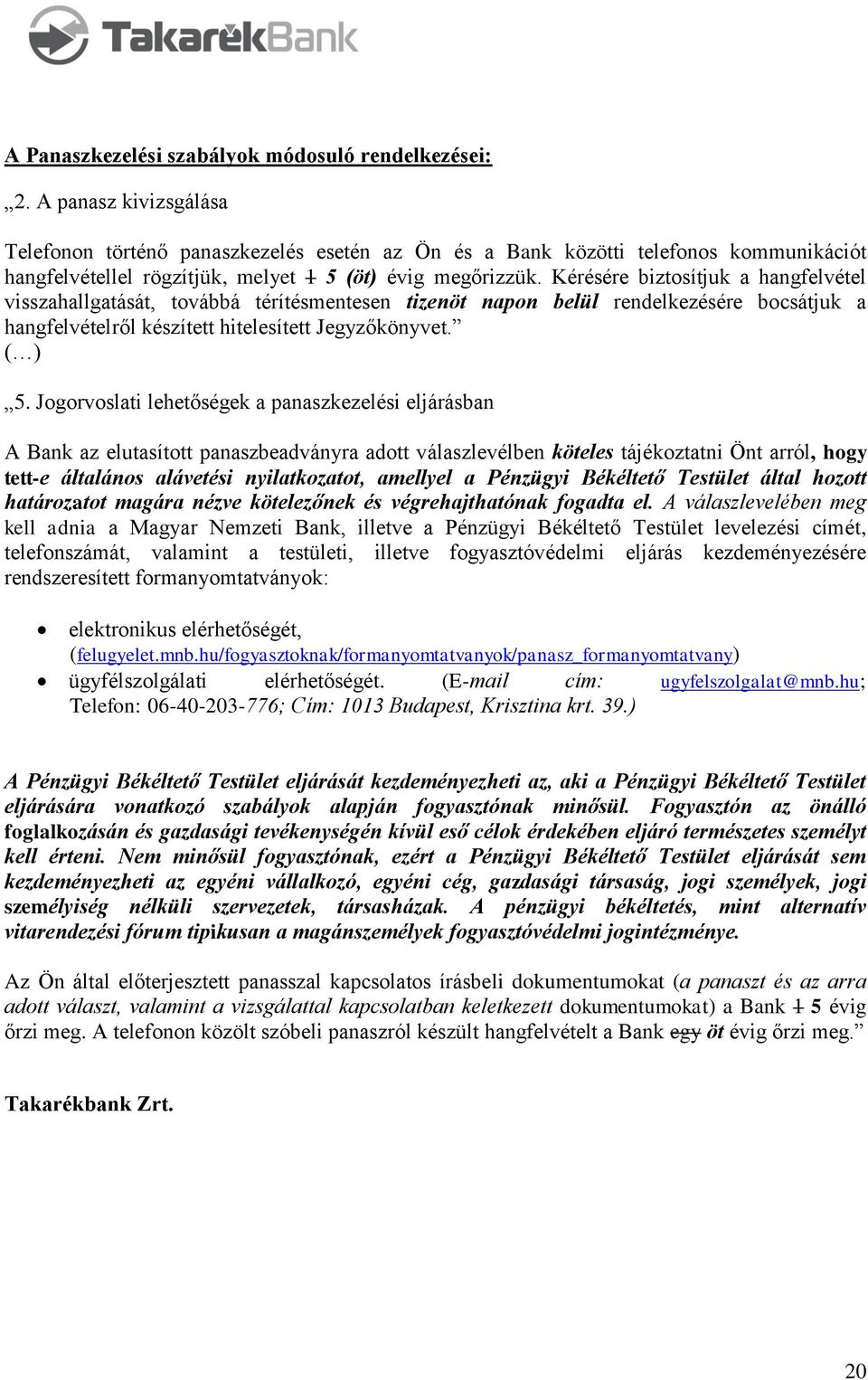Kérésére biztosítjuk a hangfelvétel visszahallgatását, továbbá térítésmentesen tizenöt napon belül rendelkezésére bocsátjuk a hangfelvételről készített hitelesített Jegyzőkönyvet. ( ) 5.