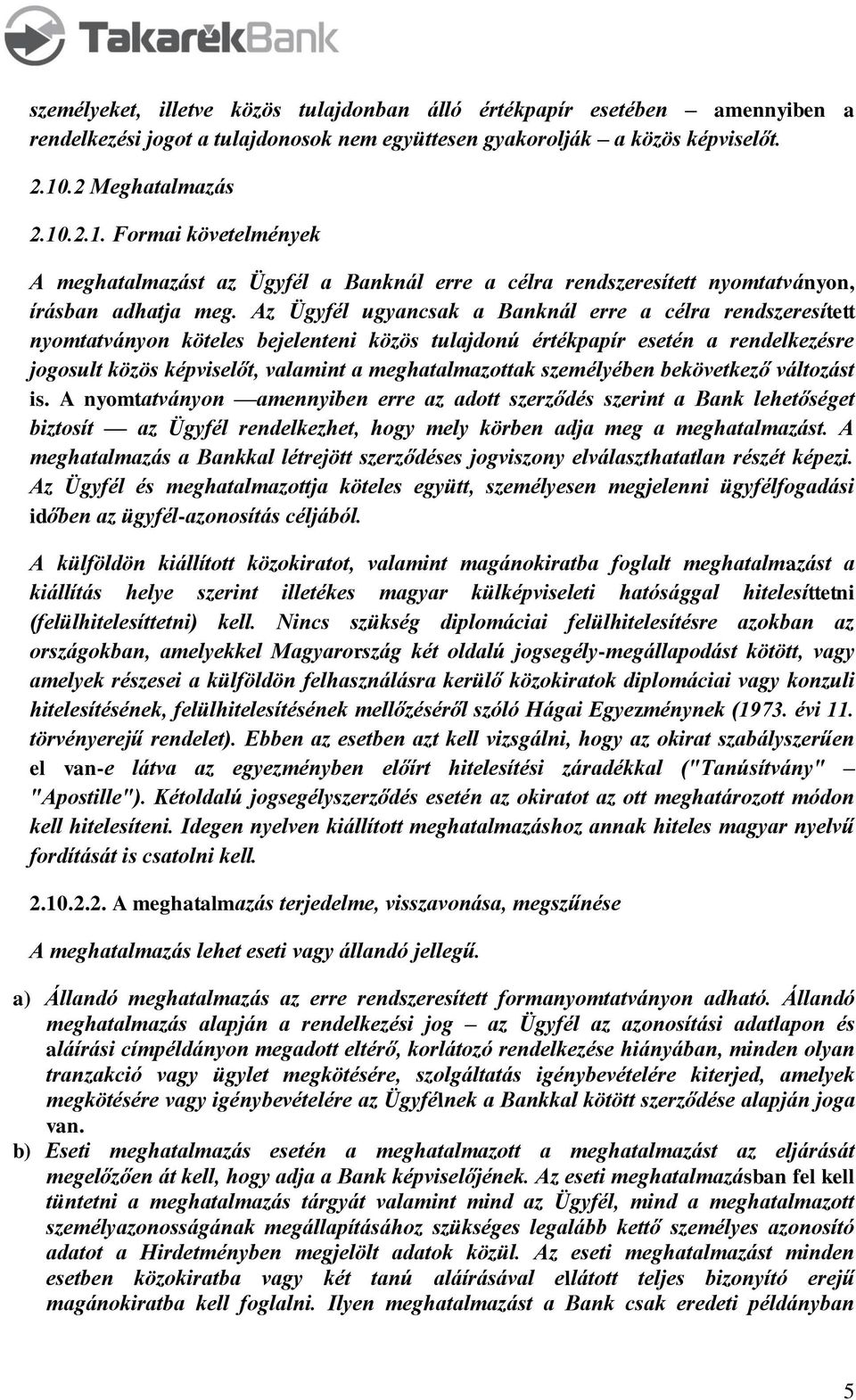 Az Ügyfél ugyancsak a Banknál erre a célra rendszeresített nyomtatványon köteles bejelenteni közös tulajdonú értékpapír esetén a rendelkezésre jogosult közös képviselőt, valamint a meghatalmazottak