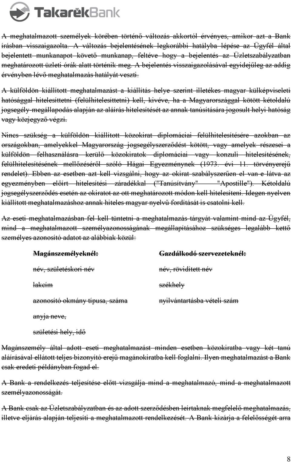 meg. A bejelentés visszaigazolásával egyidejűleg az addig érvényben lévő meghatalmazás hatályát veszti.