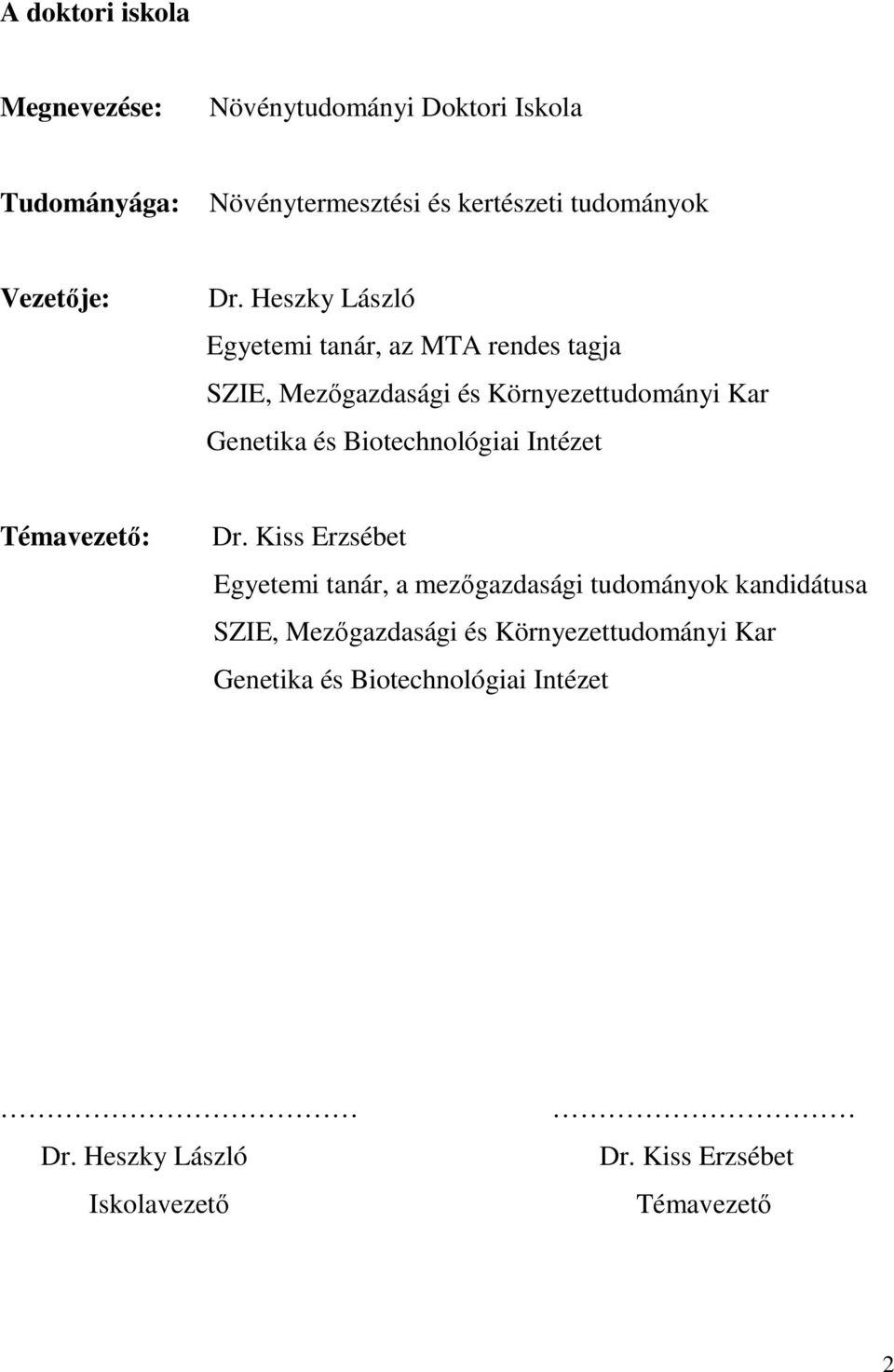 Heszky László Egyetemi tanár, az MTA rendes tagja SZIE, Mezőgazdasági és Környezettudományi Kar Genetika és