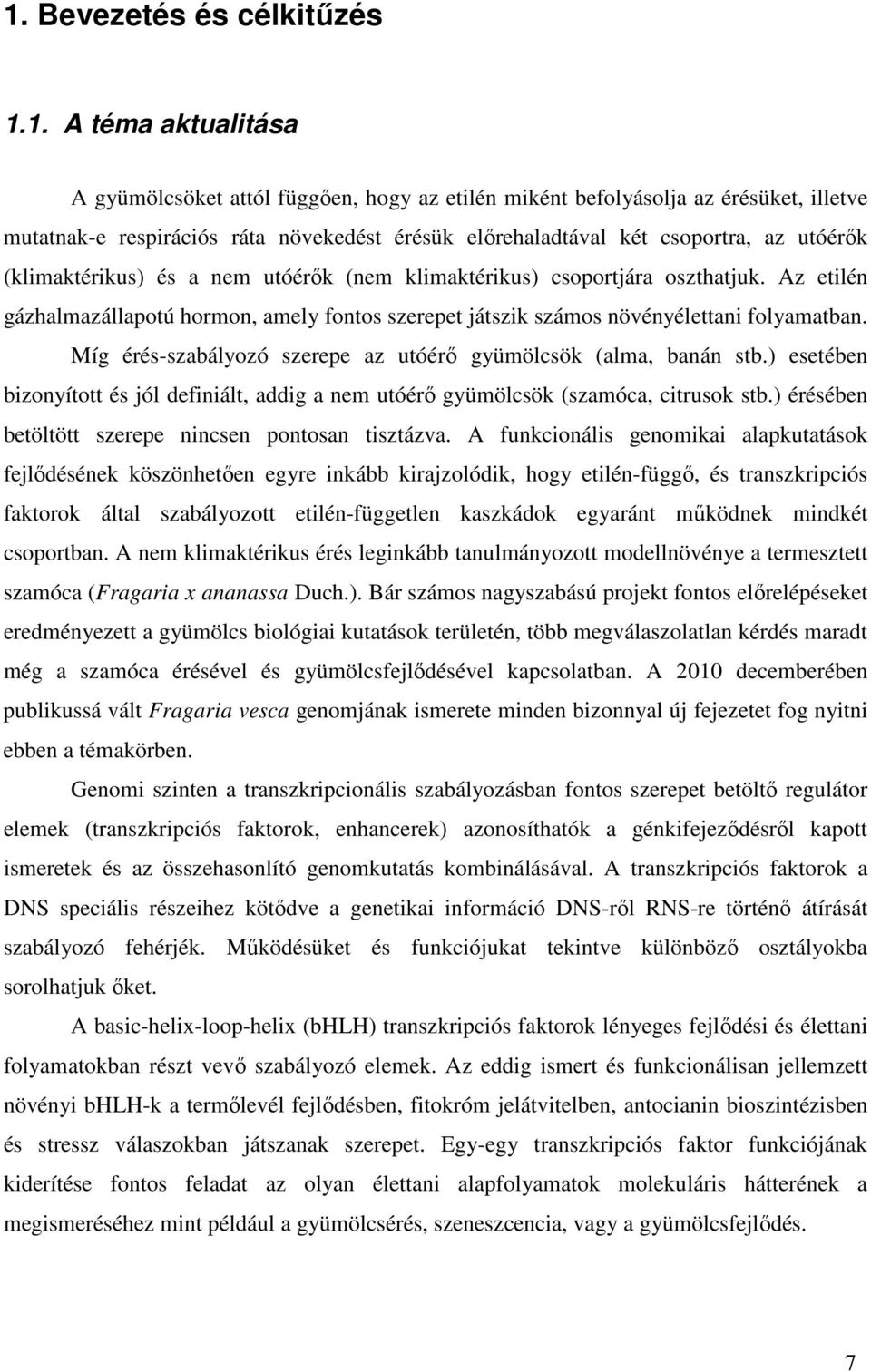 Az etilén gázhalmazállapotú hormon, amely fontos szerepet játszik számos növényélettani folyamatban. Míg érés-szabályozó szerepe az utóérő gyümölcsök (alma, banán stb.