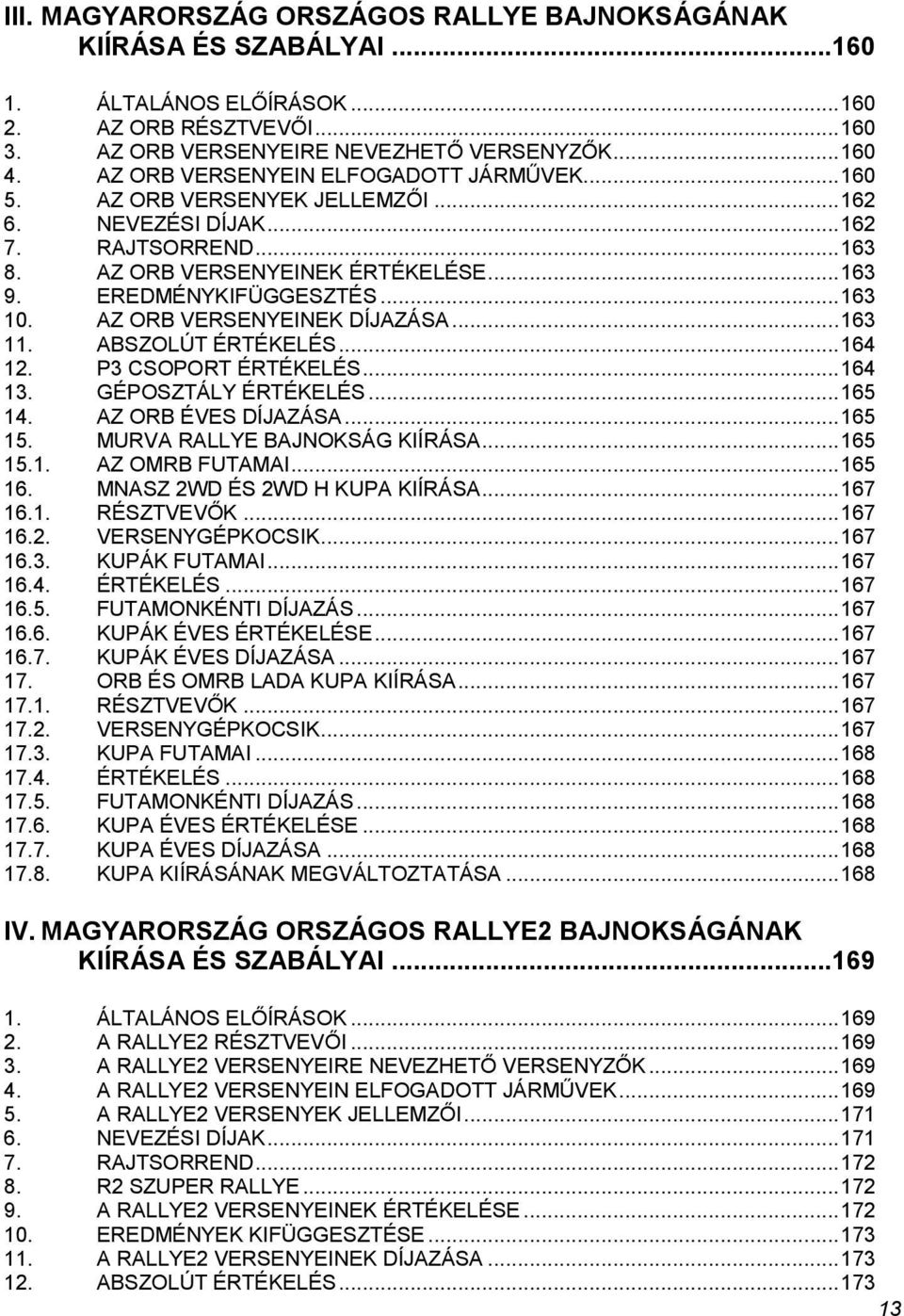 .. 163 10. AZ ORB VERSENYEINEK DÍJAZÁSA... 163 11. ABSZOLÚT ÉRTÉKELÉS... 164 12. P3 CSOPORT ÉRTÉKELÉS... 164 13. GÉPOSZTÁLY ÉRTÉKELÉS... 165 14. AZ ORB ÉVES DÍJAZÁSA... 165 15.