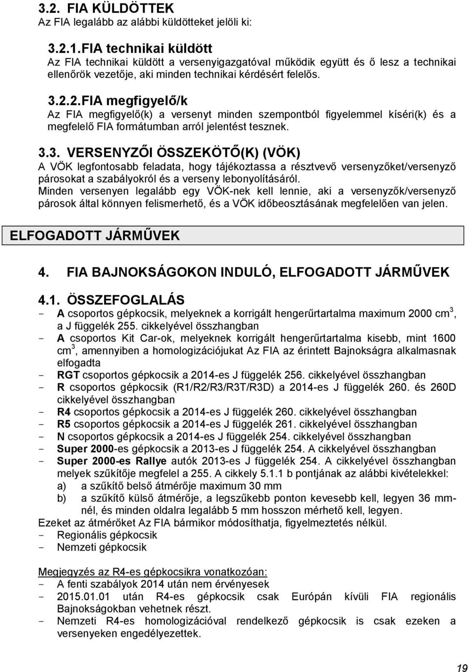 2. FIA megfigyelő/k Az FIA megfigyelő(k) a versenyt minden szempontból figyelemmel kíséri(k) és a megfelelő FIA formátumban arról jelentést tesznek. 3.