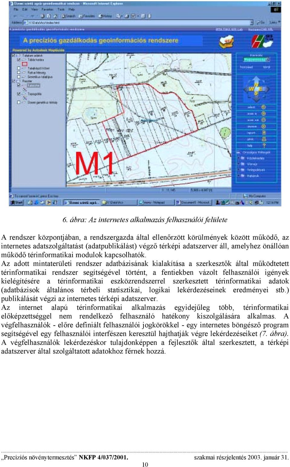 Az adott mintaterületi rendszer adatbázisának kialakítása a szerkesztők által működtetett térinformatikai rendszer segítségével történt, a fentiekben vázolt felhasználói igények kielégítésére a