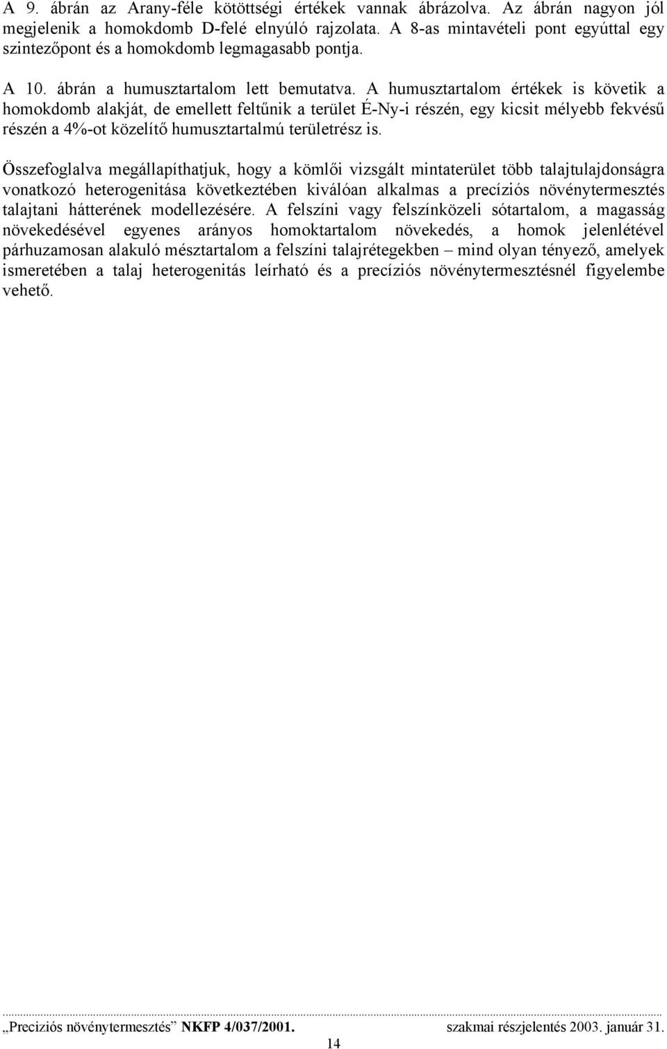 A humusztartalom értékek is követik a homokdomb alakját, de emellett feltűnik a terület É-Ny-i részén, egy kicsit mélyebb fekvésű részén a 4%-ot közelítő humusztartalmú területrész is.