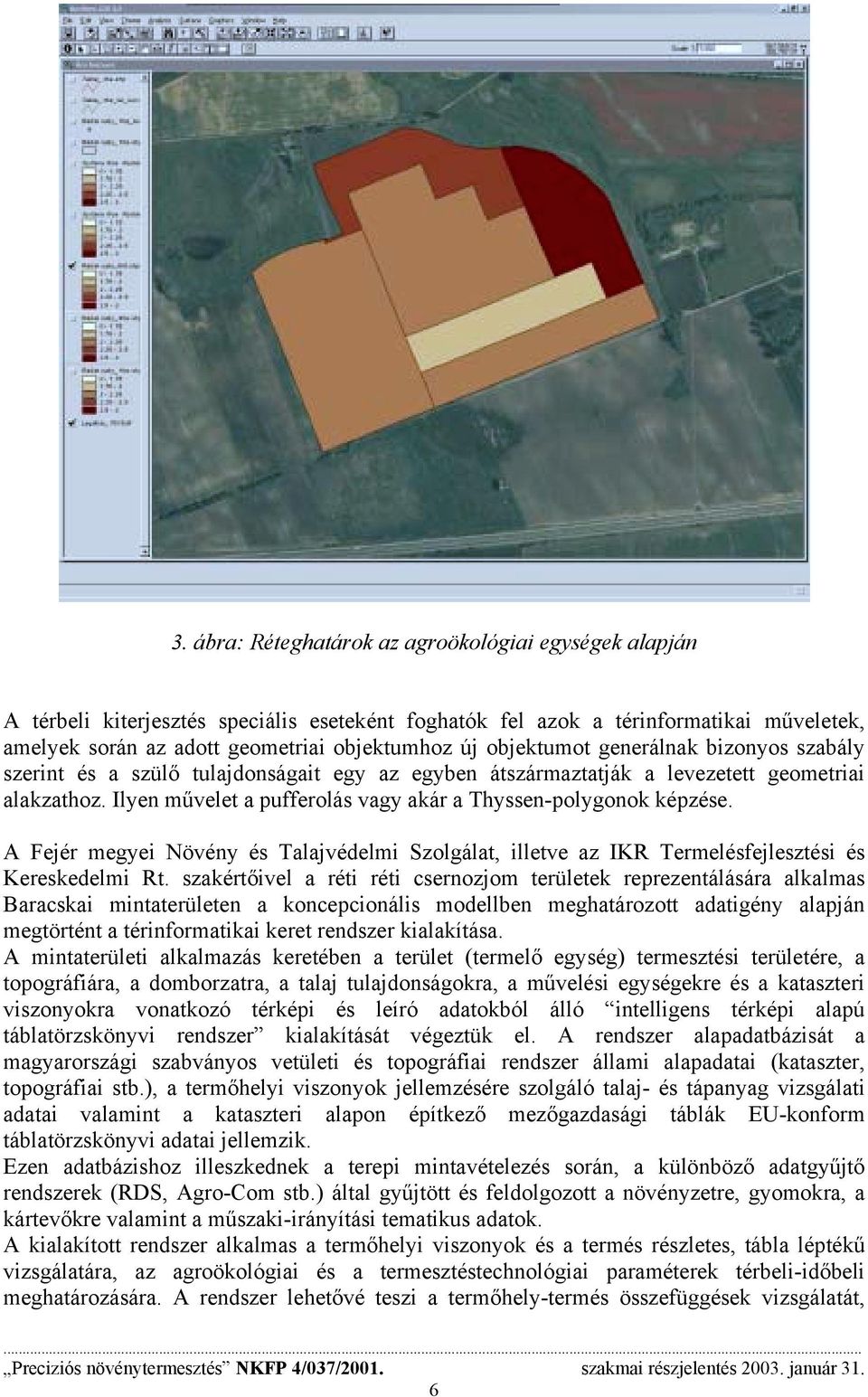 Ilyen művelet a pufferolás vagy akár a Thyssen-polygonok képzése. A Fejér megyei Növény és Talajvédelmi Szolgálat, illetve az IKR Termelésfejlesztési és Kereskedelmi Rt.