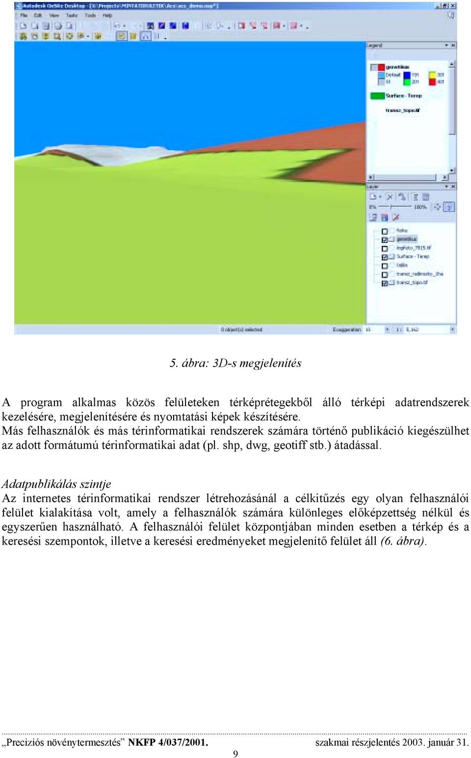 Adatpublikálás szintje Az internetes térinformatikai rendszer létrehozásánál a célkitűzés egy olyan felhasználói felület kialakítása volt, amely a felhasználók számára különleges