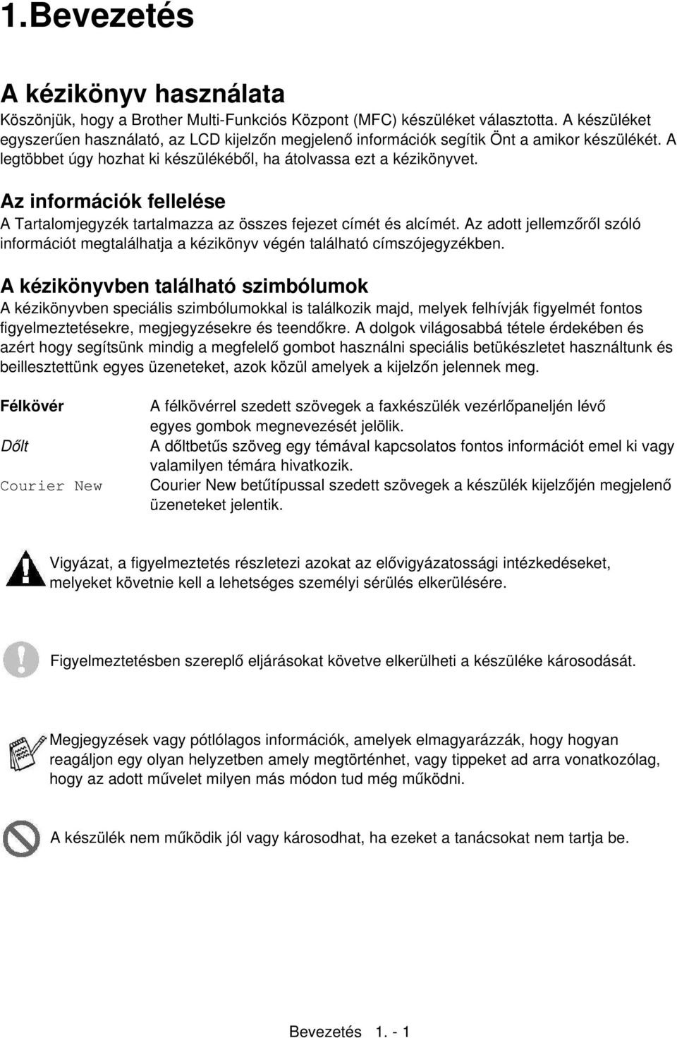 Az információk fellelése A Tartalomjegyzék tartalmazza az összes fejezet címét és alcímét. Az adott jellemzőről szóló információt megtalálhatja a kézikönyv végén található címszójegyzékben.