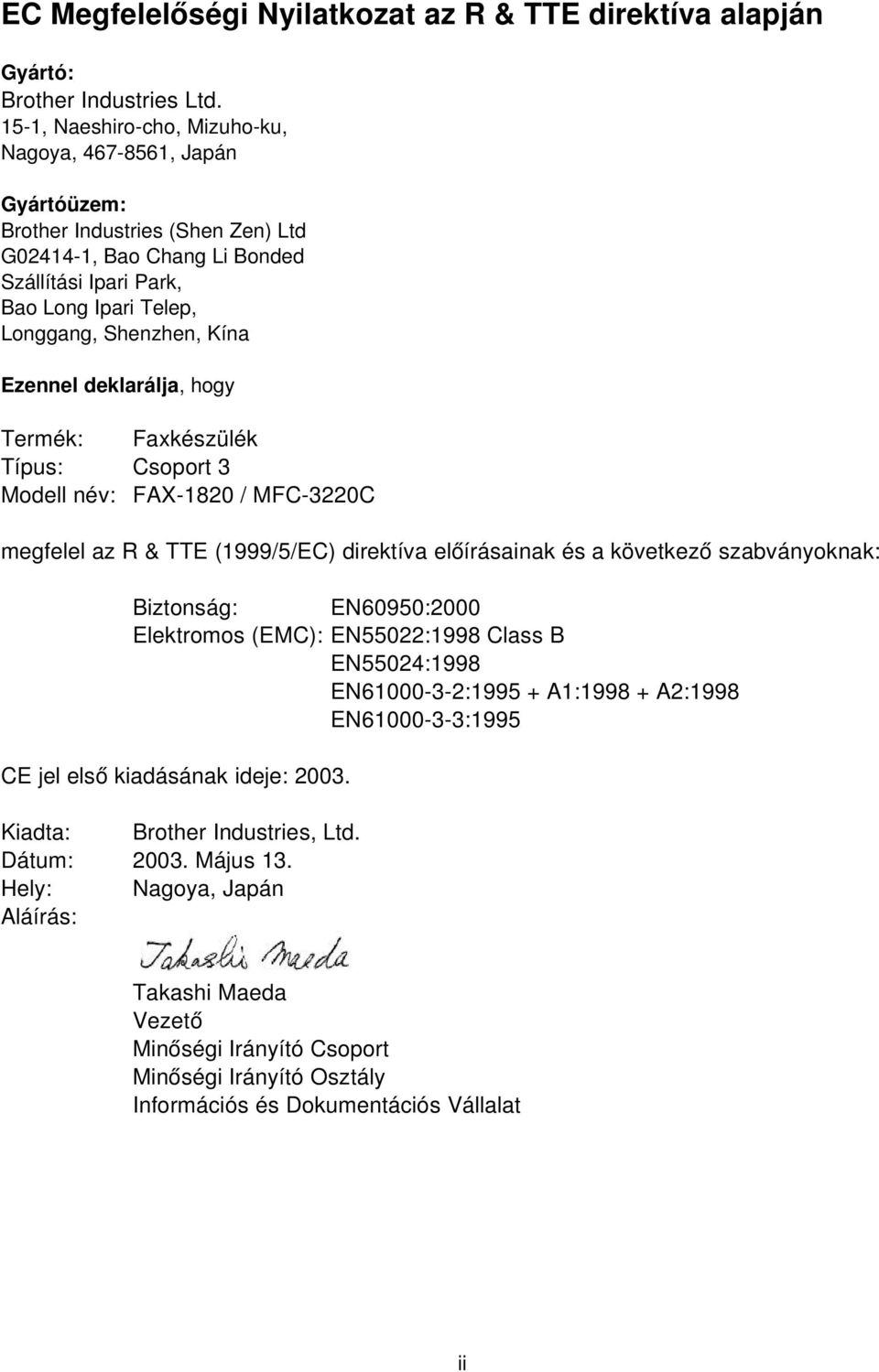 Kína Ezennel deklarálja, hogy Termék: Faxkészülék Típus: Csoport 3 Modell név: FAX-1820 / MFC-3220C megfelel az R & TTE (1999/5/EC) direktíva előírásainak és a következ ő szabványoknak: Biztonság: