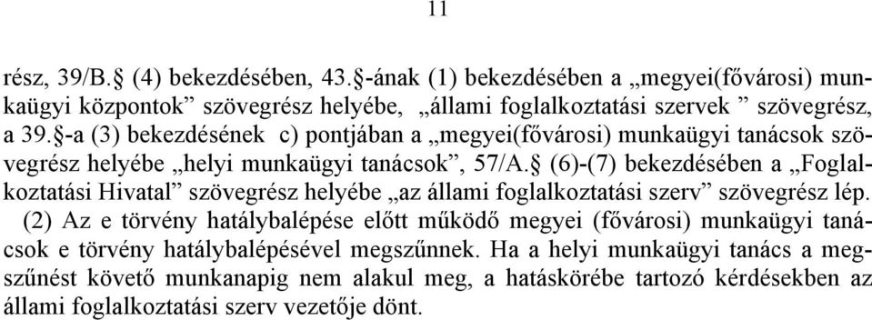 (6)-(7) bekezdésében a Foglalkoztatási Hivatal szövegrész helyébe az állami foglalkoztatási szerv szövegrész lép.