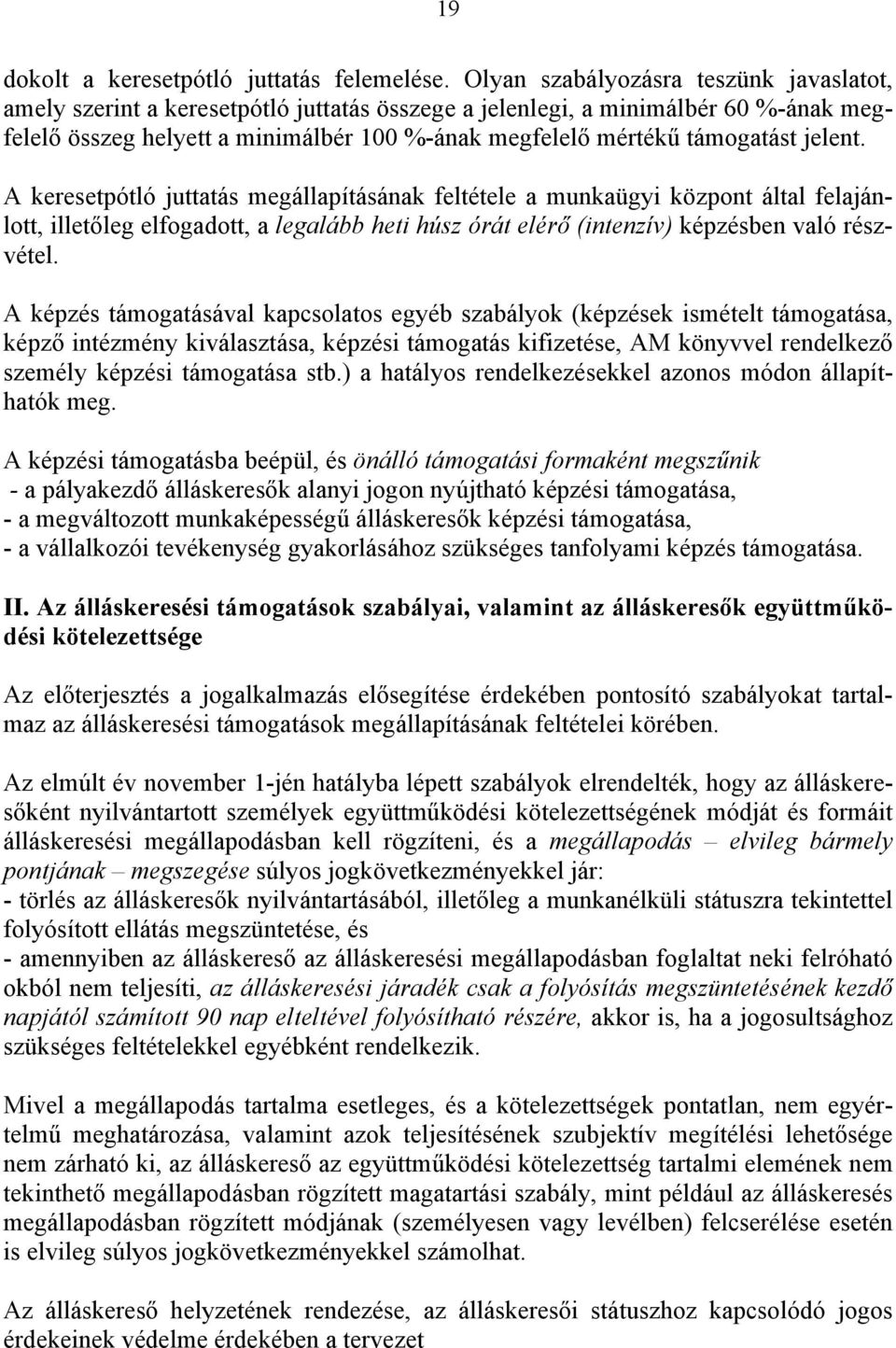 jelent. A keresetpótló juttatás megállapításának feltétele a munkaügyi központ által felajánlott, illetőleg elfogadott, a legalább heti húsz órát elérő (intenzív) képzésben való részvétel.