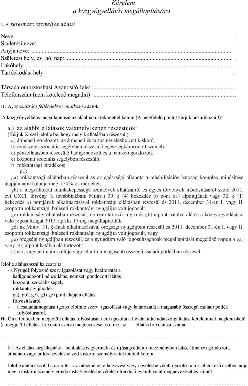 A jogosultsági feltételekre vonatkozó adatok A közgyógyellátás megállapítását az alábbiakra tekintettel kérem (A megfelelő pontot kérjük bekarikázni!): a.