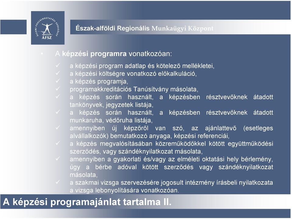 van szó, az ajánlattevő (esetleges alvállalkozók) bemutatkozó anyaga, képzési referenciái, a képzés megvalósításában közreműködőkkel kötött együttműködési szerződés, vagy szándéknyilatkozat másolata,