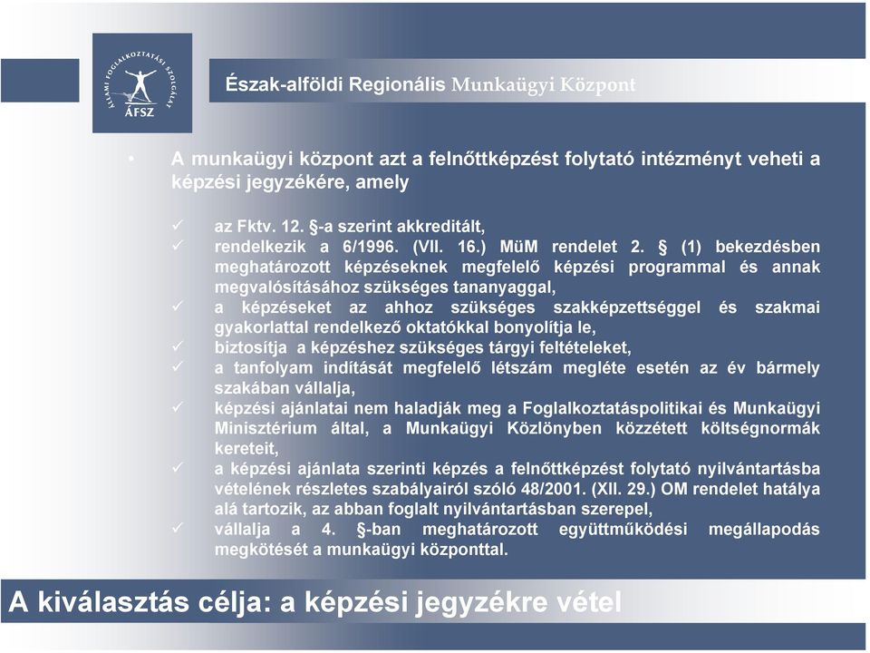 rendelkező oktatókkal bonyolítja le, biztosítja a képzéshez szükséges tárgyi feltételeket, a tanfolyam indítását megfelelő létszám megléte esetén az év bármely szakában vállalja, képzési ajánlatai