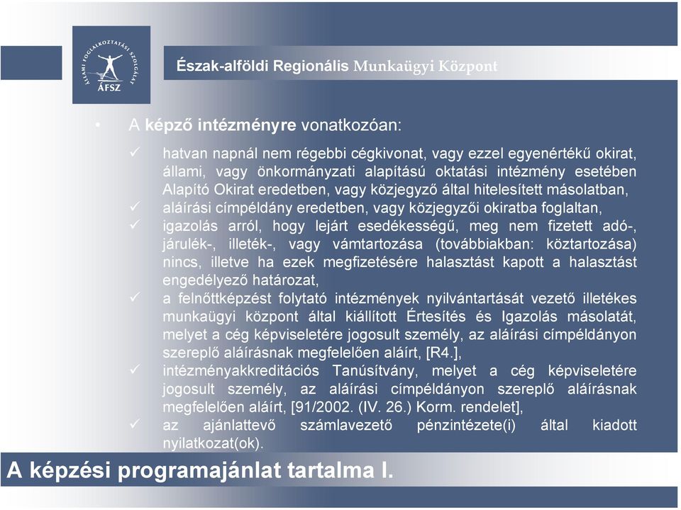 vámtartozása (továbbiakban: köztartozása) nincs, illetve ha ezek megfizetésére halasztást kapott a halasztást engedélyező határozat, a felnőttképzést folytató intézmények nyilvántartását vezető