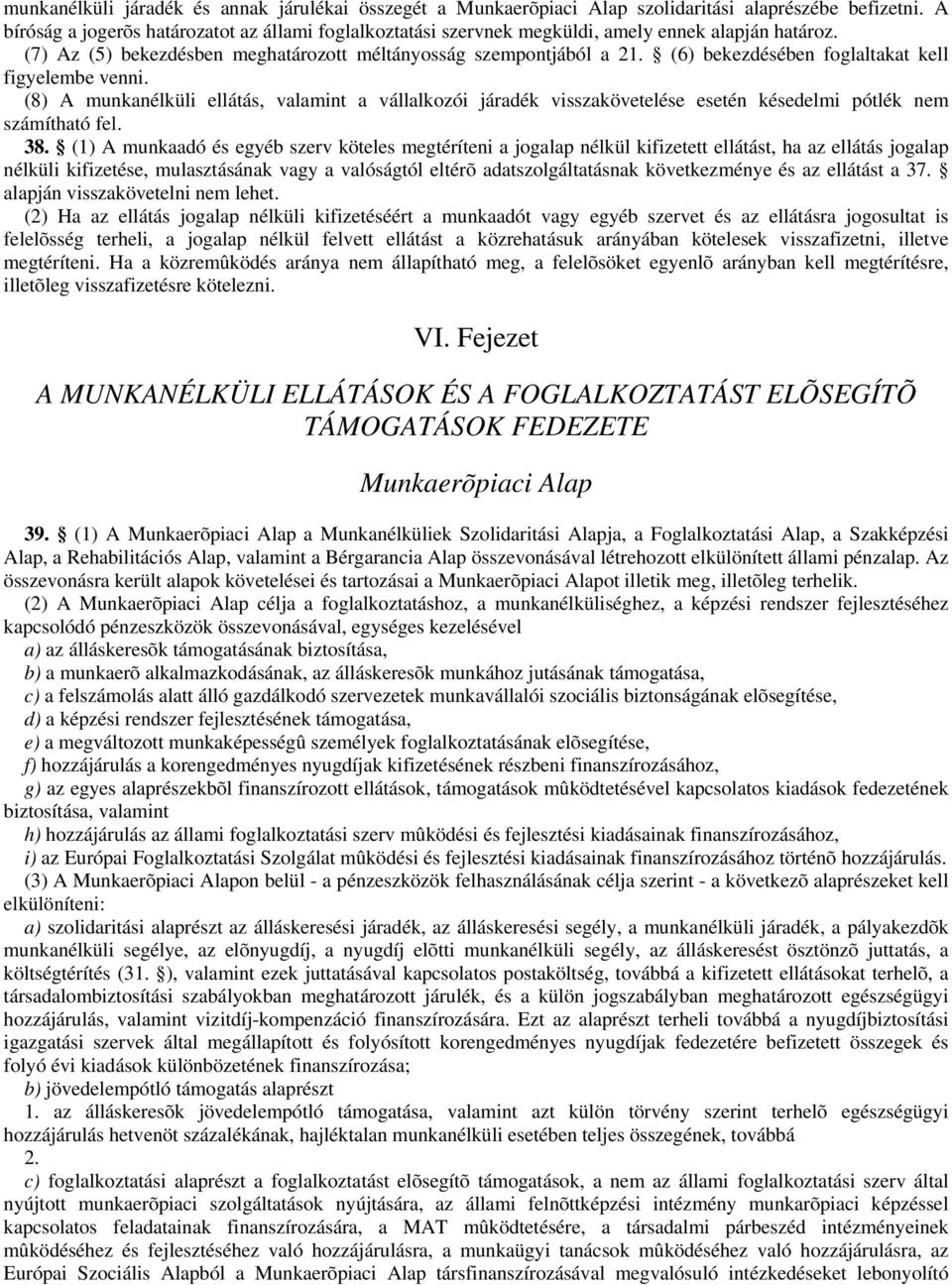 (6) bekezdésében foglaltakat kell figyelembe venni. (8) A munkanélküli ellátás, valamint a vállalkozói járadék visszakövetelése esetén késedelmi pótlék nem számítható fel. 38.