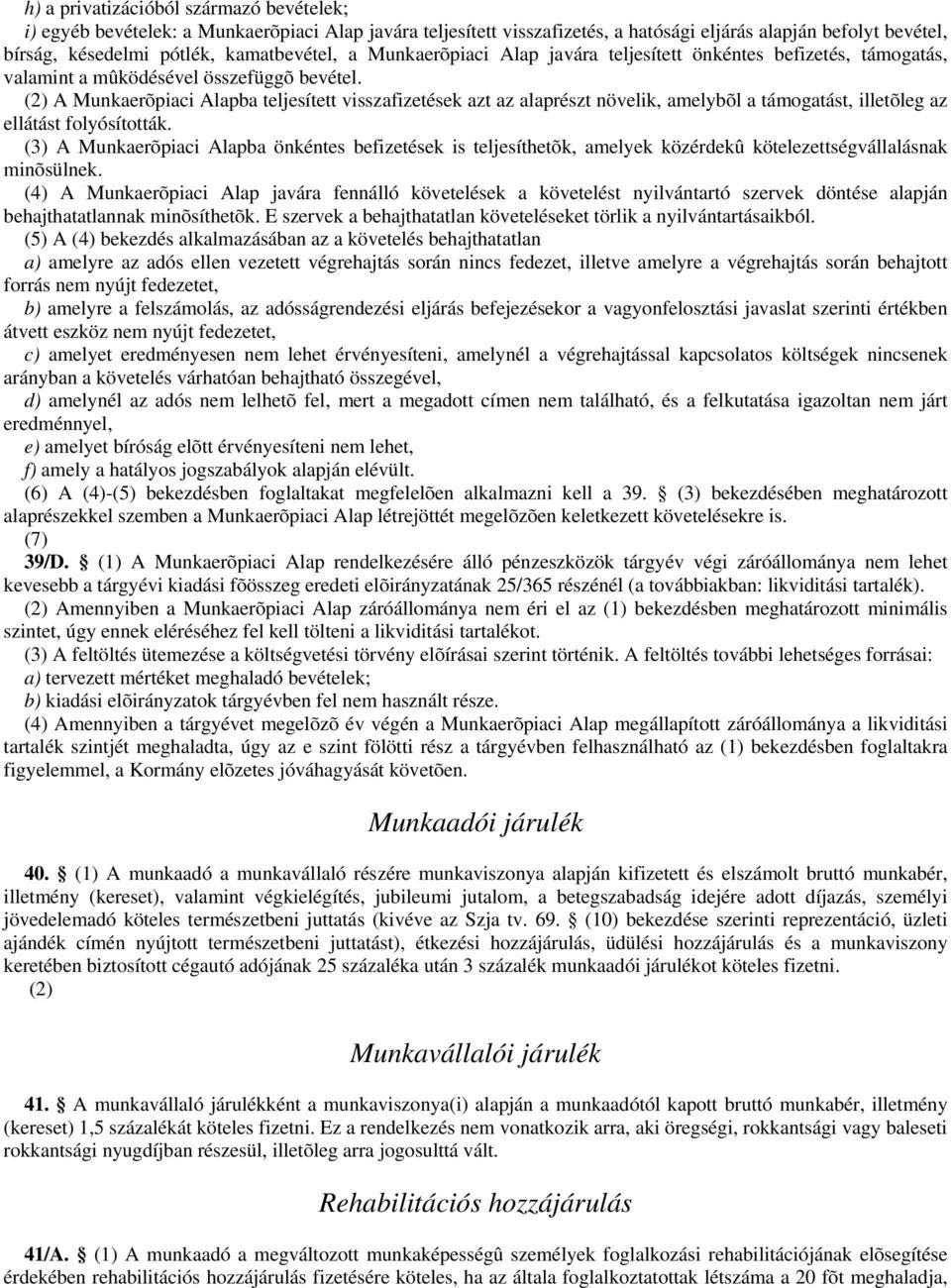 (2) A Munkaerõpiaci Alapba teljesített visszafizetések azt az alaprészt növelik, amelybõl a támogatást, illetõleg az ellátást folyósították.