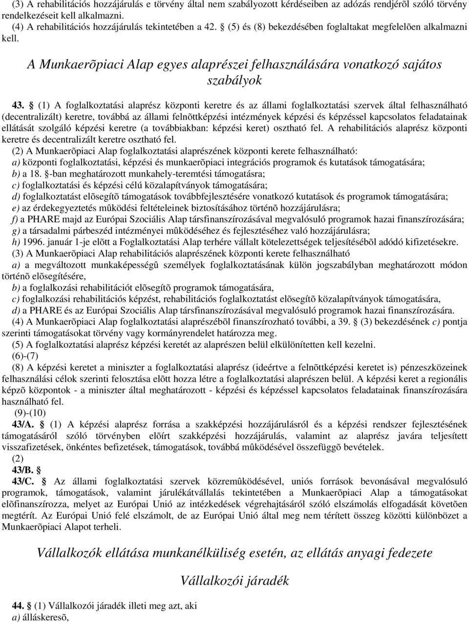 (1) A foglalkoztatási alaprész központi keretre és az állami foglalkoztatási szervek által felhasználható (decentralizált) keretre, továbbá az állami felnõttképzési intézmények képzési és képzéssel
