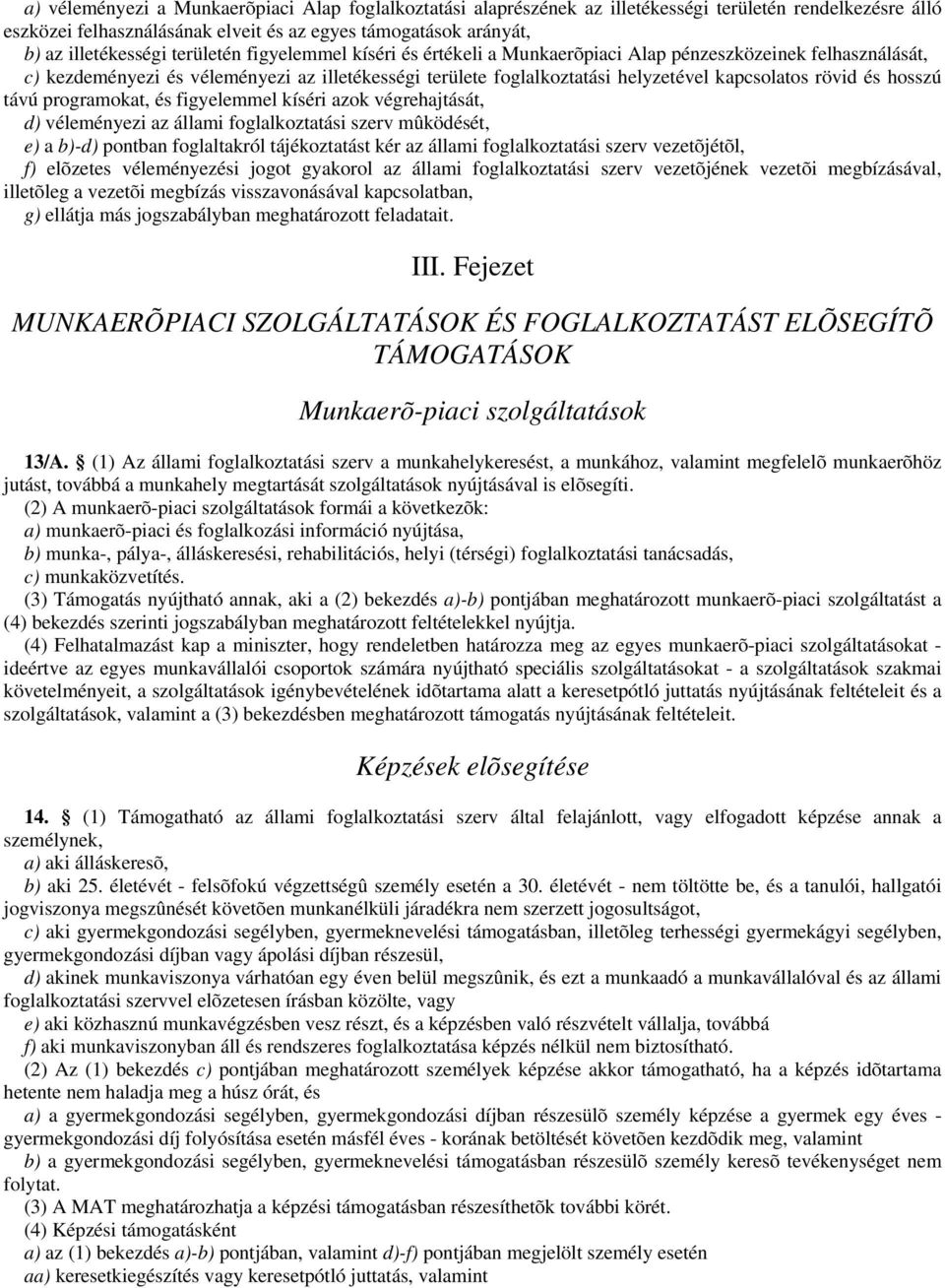 hosszú távú programokat, és figyelemmel kíséri azok végrehajtását, d) véleményezi az állami foglalkoztatási szerv mûködését, e) a b)-d) pontban foglaltakról tájékoztatást kér az állami