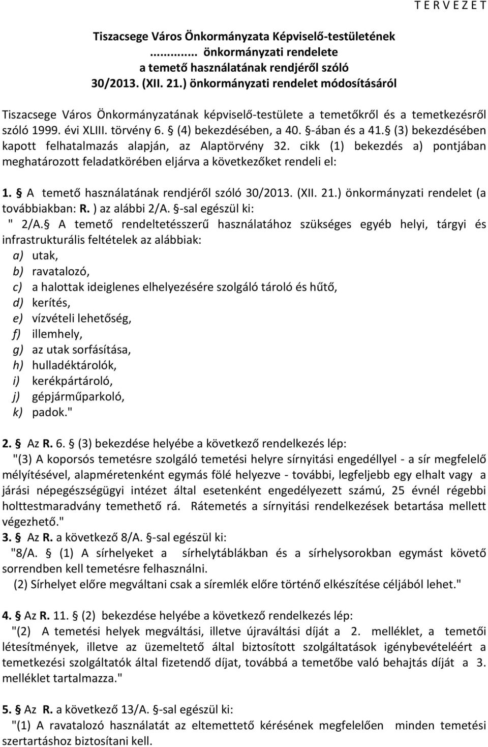 (3) bekezdésében kapott felhatalmazás alapján, az Alaptörvény 32. cikk (1) bekezdés a) pontjában meghatározott feladatkörében eljárva a következőket rendeli el: 1.