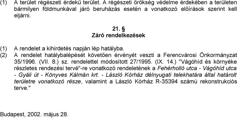 Záró rendelkezések (1) A rendelet a kihirdetés napján lép hatályba. (2) A rendelet hatálybalépését követően érvényét veszti a Ferencvárosi Önkormányzat 35/1996. (VII. 8.) sz.
