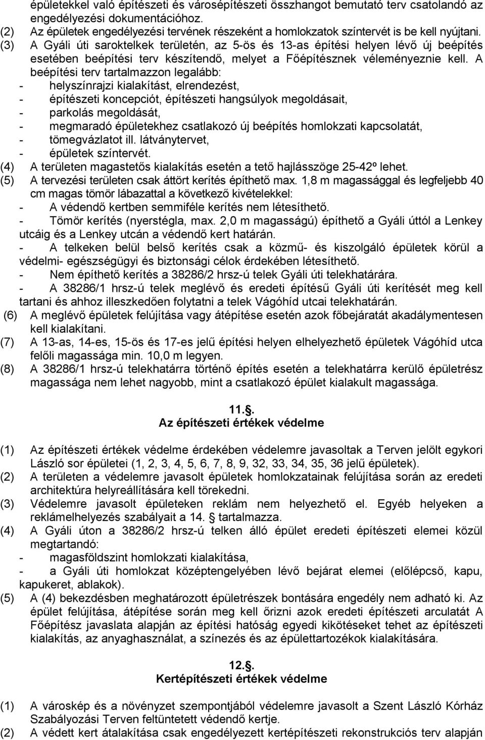(3) A Gyáli úti saroktelkek területén, az 5-ös és 13-as építési helyen lévő új beépítés esetében beépítési terv készítendő, melyet a Főépítésznek véleményeznie kell.