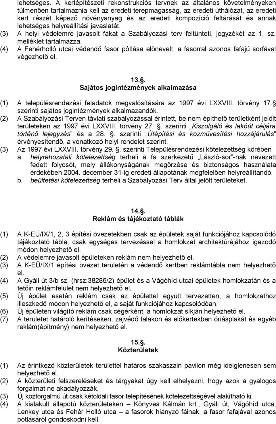 eredeti kompozíció feltárását és annak lehetséges helyreállítási javaslatát. (3) A helyi védelemre javasolt fákat a Szabályozási terv feltünteti, jegyzékét az 1. sz. melléklet tartalmazza.