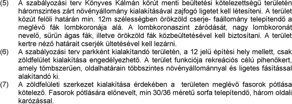 A lombkoronaszint záródását, nagy lombkoronát nevelő, sűrűn ágas fák, illetve örökzöld fák közbeültetésével kell biztosítani. A terület kertre néző határait cserjék ültetésével kell lezárni.