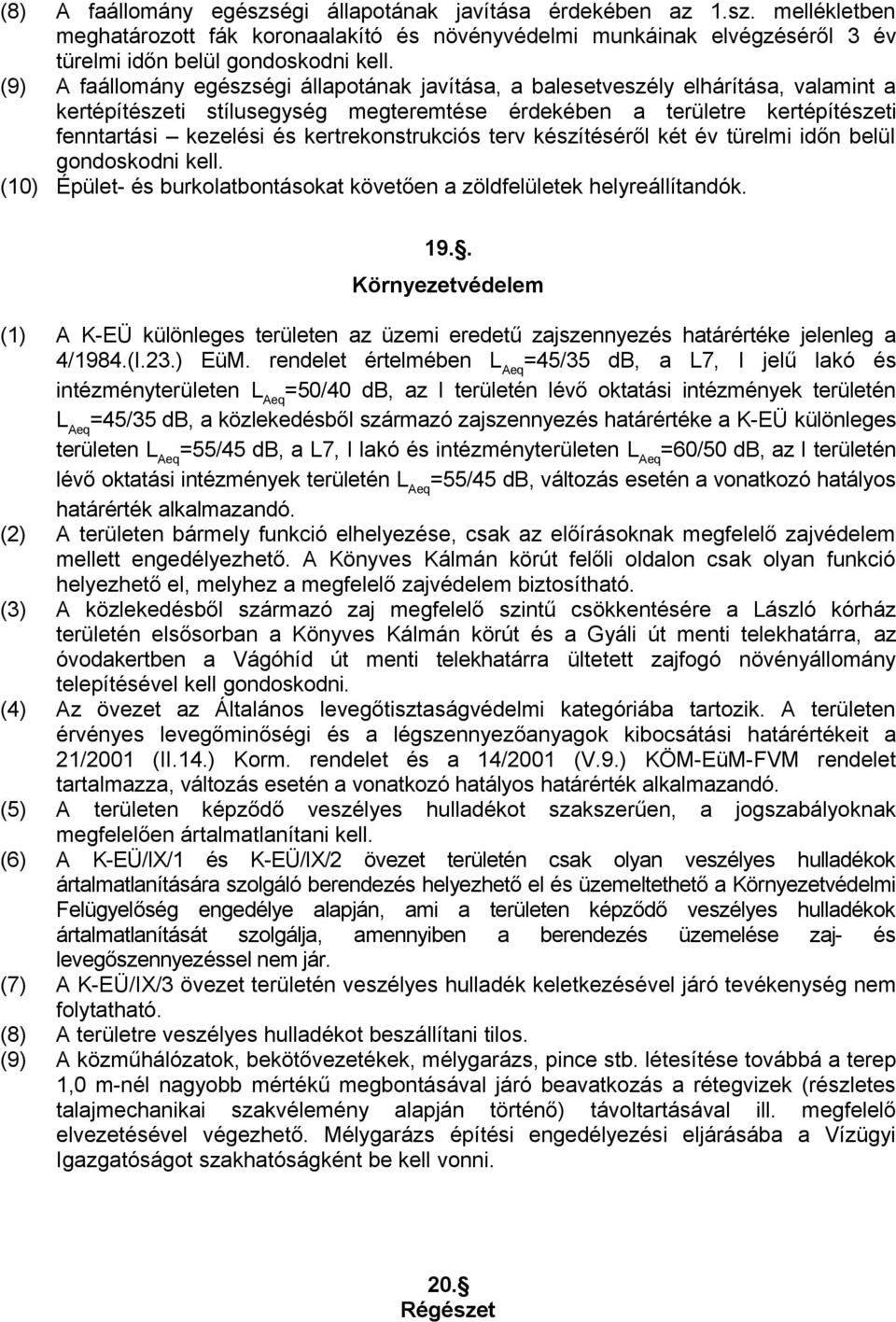 kertrekonstrukciós terv készítéséről két év türelmi időn belül gondoskodni kell. (10) Épület- és burkolatbontásokat követően a zöldfelületek helyreállítandók. 19.