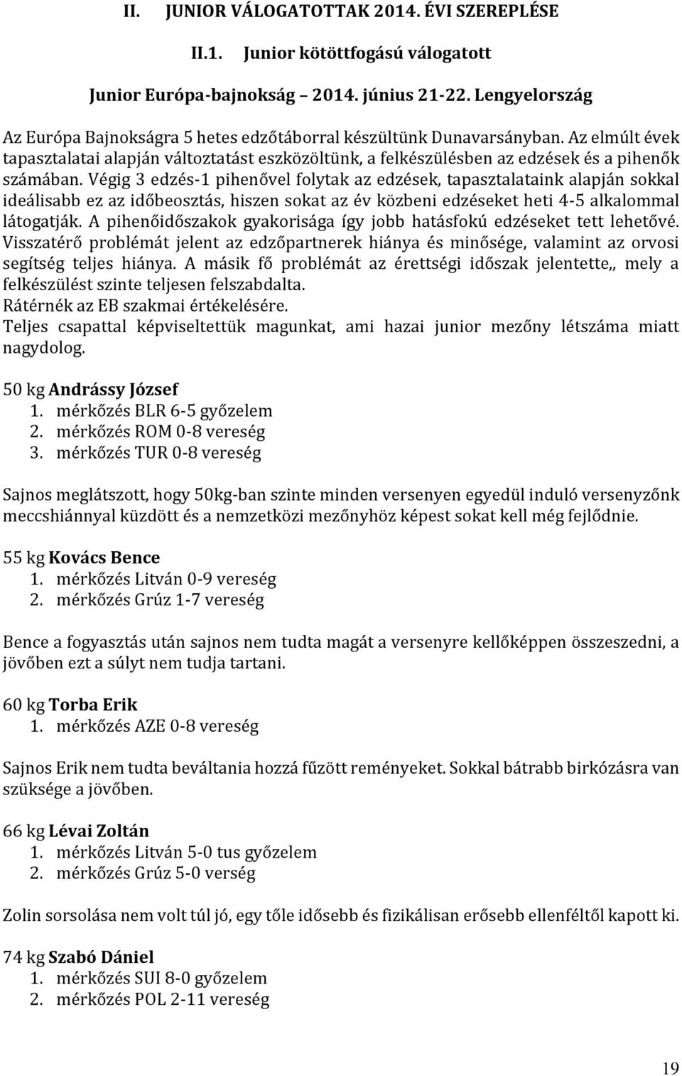 Végig 3 edzés-1 pihenővel folytak az edzések, tapasztalataink alapján sokkal ideálisabb ez az időbeosztás, hiszen sokat az év közbeni edzéseket heti 4-5 alkalommal látogatják.