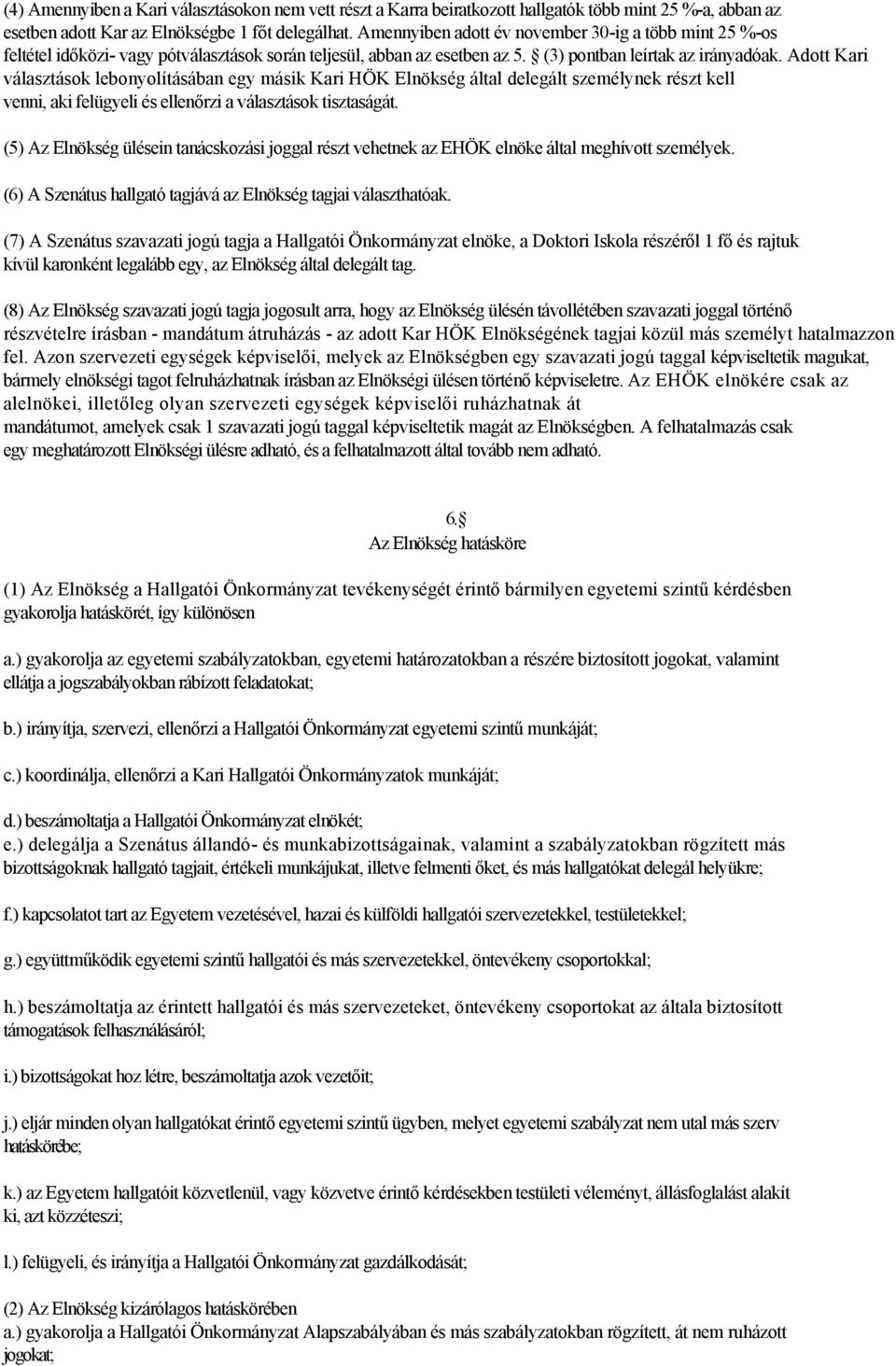 Adott Kari választások lebonyolításában egy másik Kari HÖK Elnökség által delegált személynek részt kell venni, aki felügyeli és ellenőrzi a választások tisztaságát.