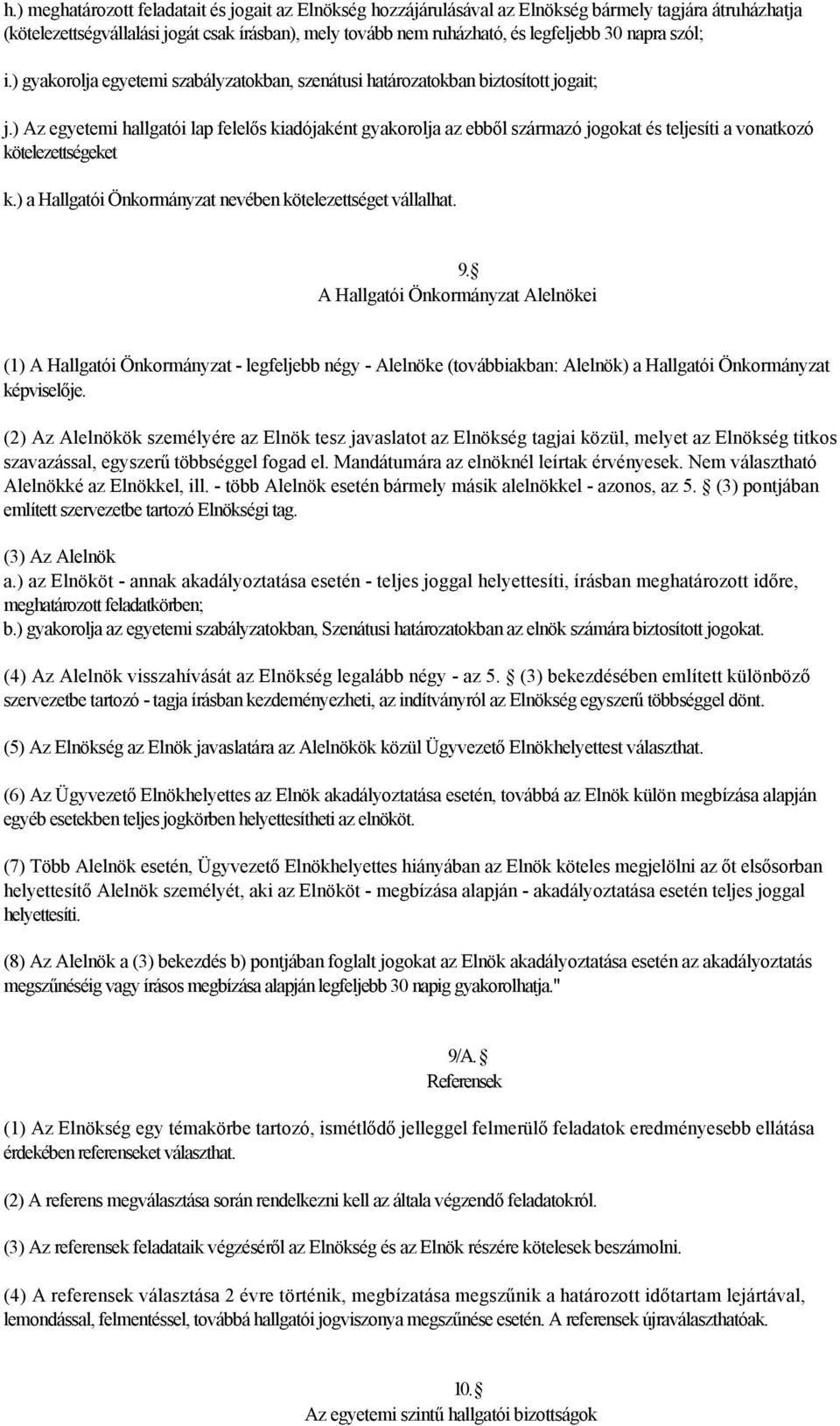 ) Az egyetemi hallgatói lap felelős kiadójaként gyakorolja az ebből származó jogokat és teljesíti a vonatkozó kötelezettségeket k.) a Hallgatói Önkormányzat nevében kötelezettséget vállalhat. 9.