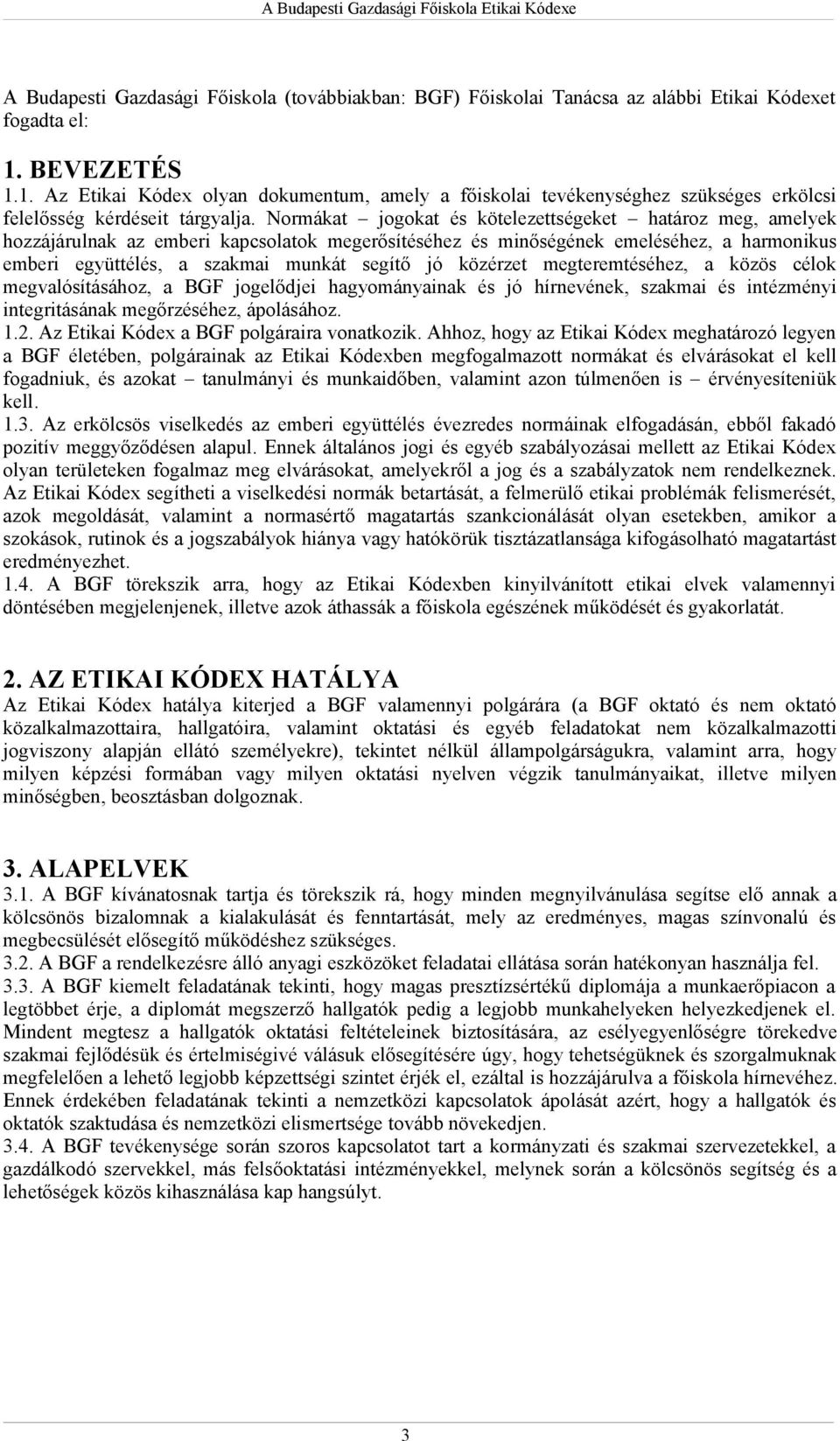 Normákat jogokat és kötelezettségeket határoz meg, amelyek hozzájárulnak az emberi kapcsolatok megerősítéséhez és minőségének emeléséhez, a harmonikus emberi együttélés, a szakmai munkát segítő jó