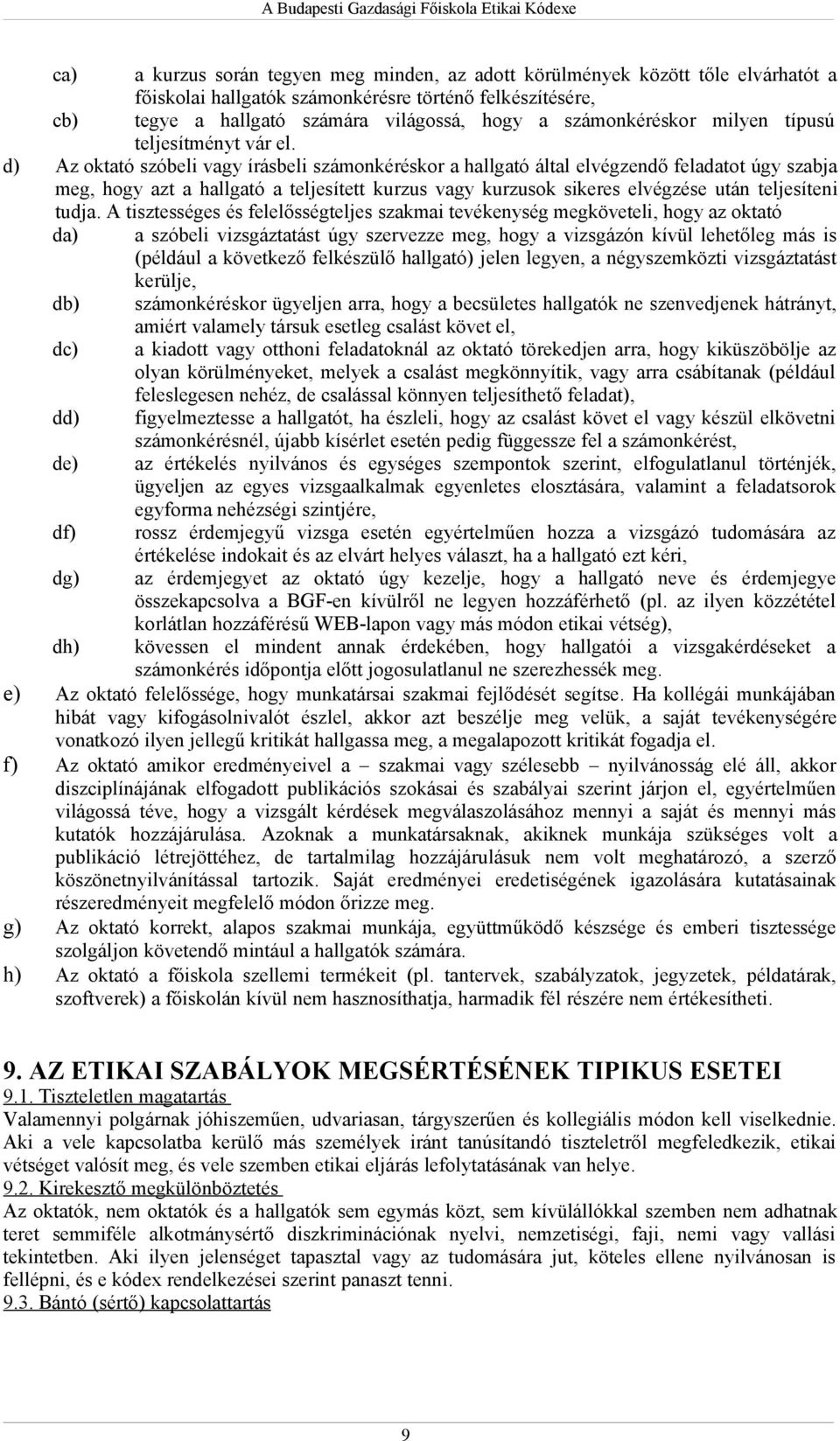 d) Az oktató szóbeli vagy írásbeli számonkéréskor a hallgató által elvégzendő feladatot úgy szabja meg, hogy azt a hallgató a teljesített kurzus vagy kurzusok sikeres elvégzése után teljesíteni tudja.